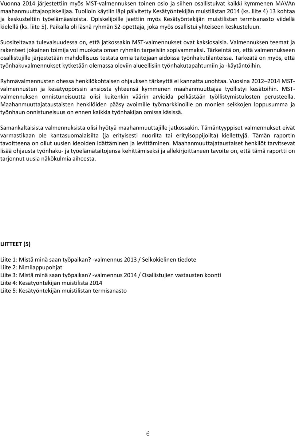 Opiskelijoille jaettiin myös Kesätyöntekijän muistilistan termisanasto viidellä kielellä (ks. liite 5). Paikalla oli läsnä ryhmän S2-opettaja, joka myös osallistui yhteiseen keskusteluun.