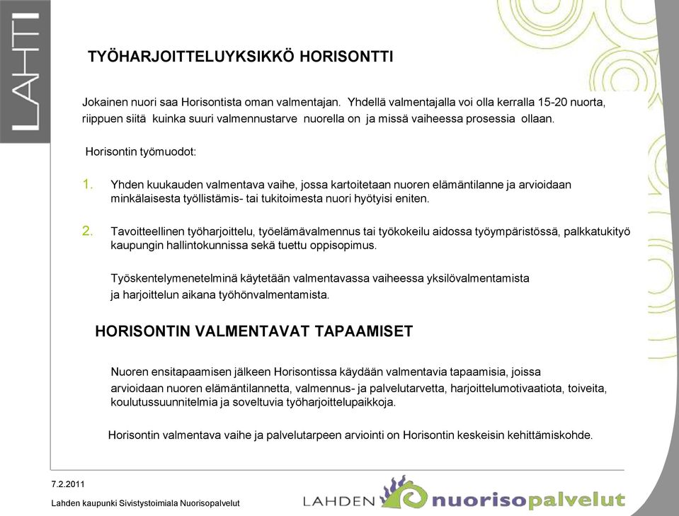 Yhden kuukauden valmentava vaihe, jossa kartoitetaan nuoren elämäntilanne ja arvioidaan minkälaisesta työllistämis- tai tukitoimesta nuori hyötyisi eniten. 2.