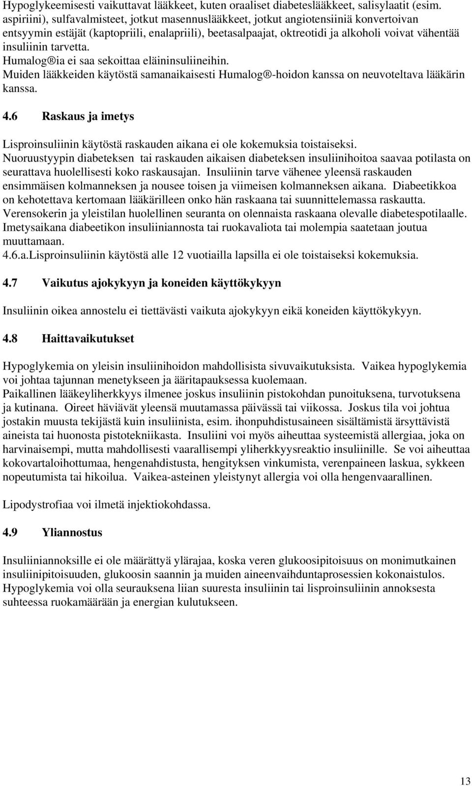 insuliinin tarvetta. Humalog ia ei saa sekoittaa eläininsuliineihin. Muiden lääkkeiden käytöstä samanaikaisesti Humalog -hoidon kanssa on neuvoteltava lääkärin kanssa. 4.