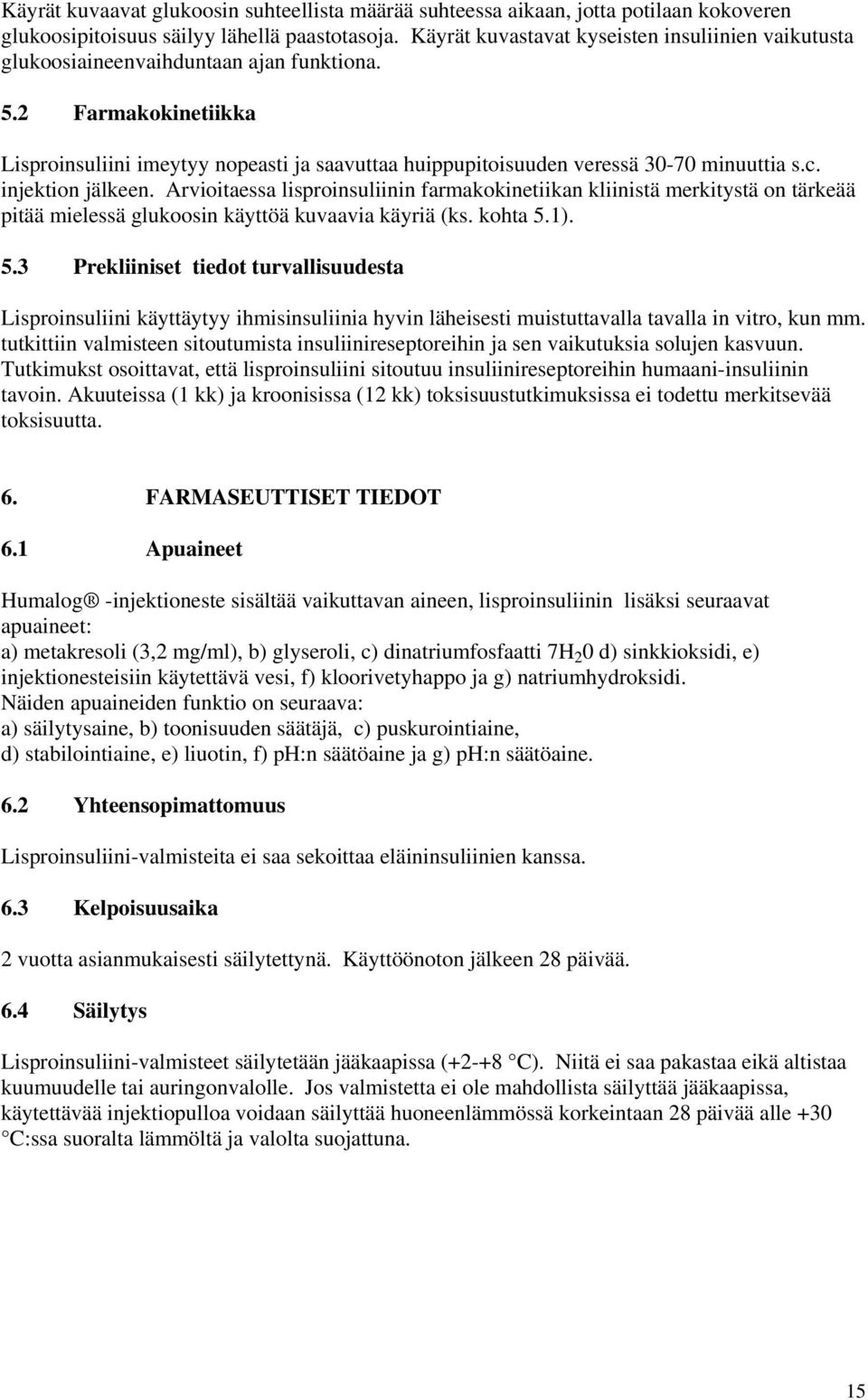 2 Farmakokinetiikka Lisproinsuliini imeytyy nopeasti ja saavuttaa huippupitoisuuden veressä 30-70 minuuttia s.c. injektion jälkeen.