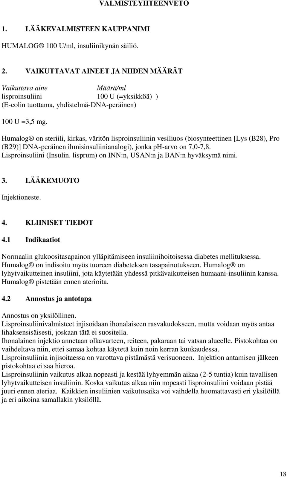 Humalog on steriili, kirkas, väritön lisproinsuliinin vesiliuos (biosynteettinen [Lys (B28), Pro (B29)] DNA-peräinen ihmisinsuliinianalogi), jonka ph-arvo on 7,0-7,8. Lisproinsuliini (Insulin.