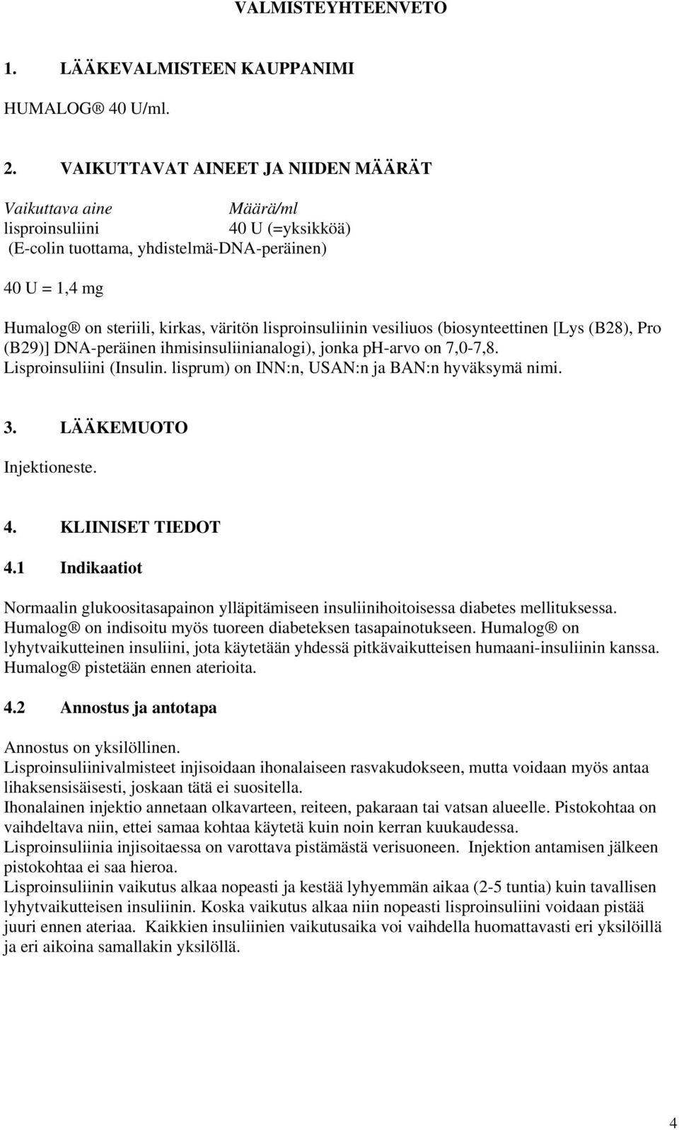 lisproinsuliinin vesiliuos (biosynteettinen [Lys (B28), Pro (B29)] DNA-peräinen ihmisinsuliinianalogi), jonka ph-arvo on 7,0-7,8. Lisproinsuliini (Insulin.