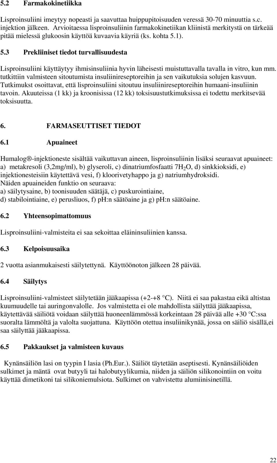 1). 5.3 Prekliiniset tiedot turvallisuudesta Lisproinsuliini käyttäytyy ihmisinsuliinia hyvin läheisesti muistuttavalla tavalla in vitro, kun mm.