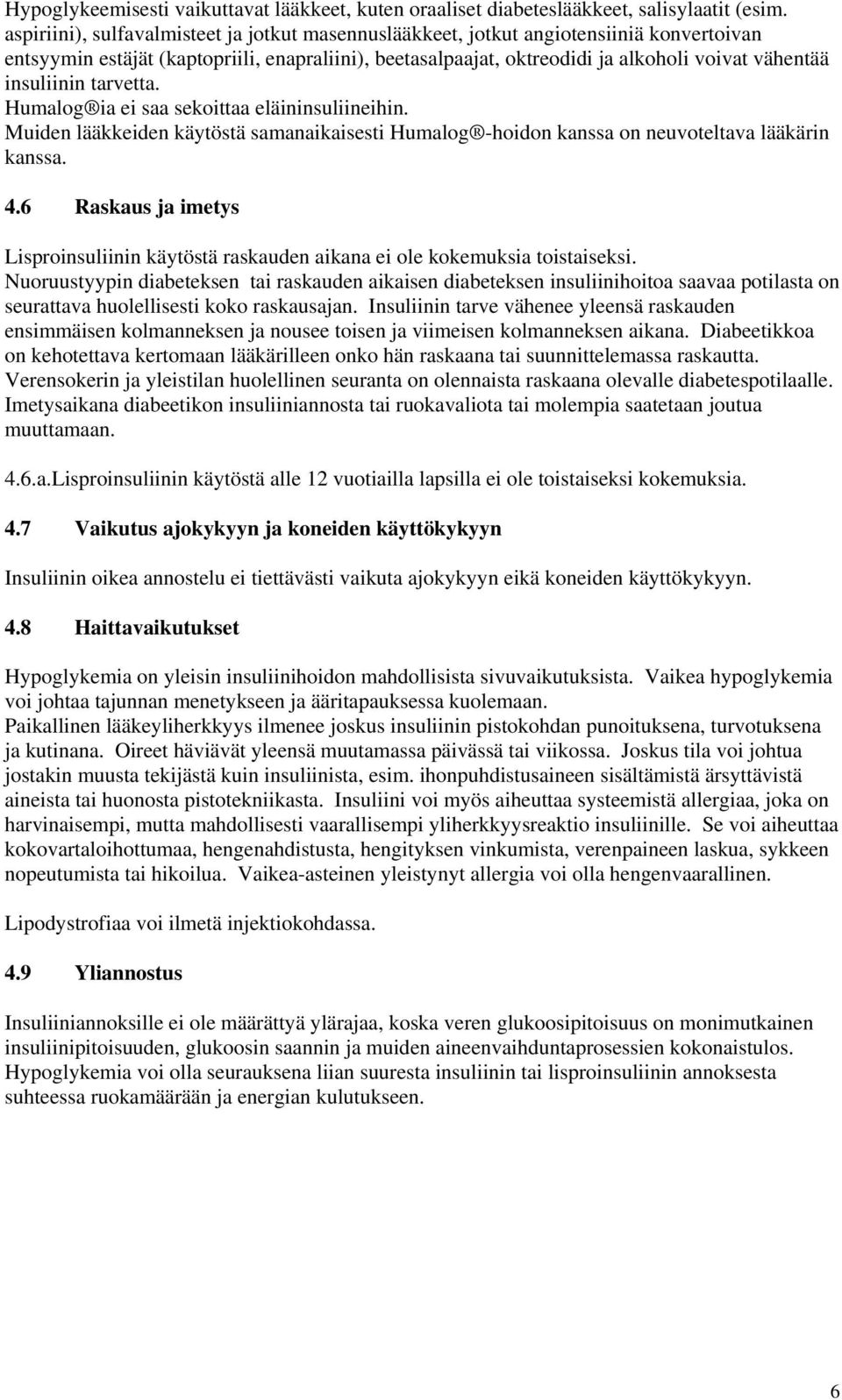 insuliinin tarvetta. Humalog ia ei saa sekoittaa eläininsuliineihin. Muiden lääkkeiden käytöstä samanaikaisesti Humalog -hoidon kanssa on neuvoteltava lääkärin kanssa. 4.