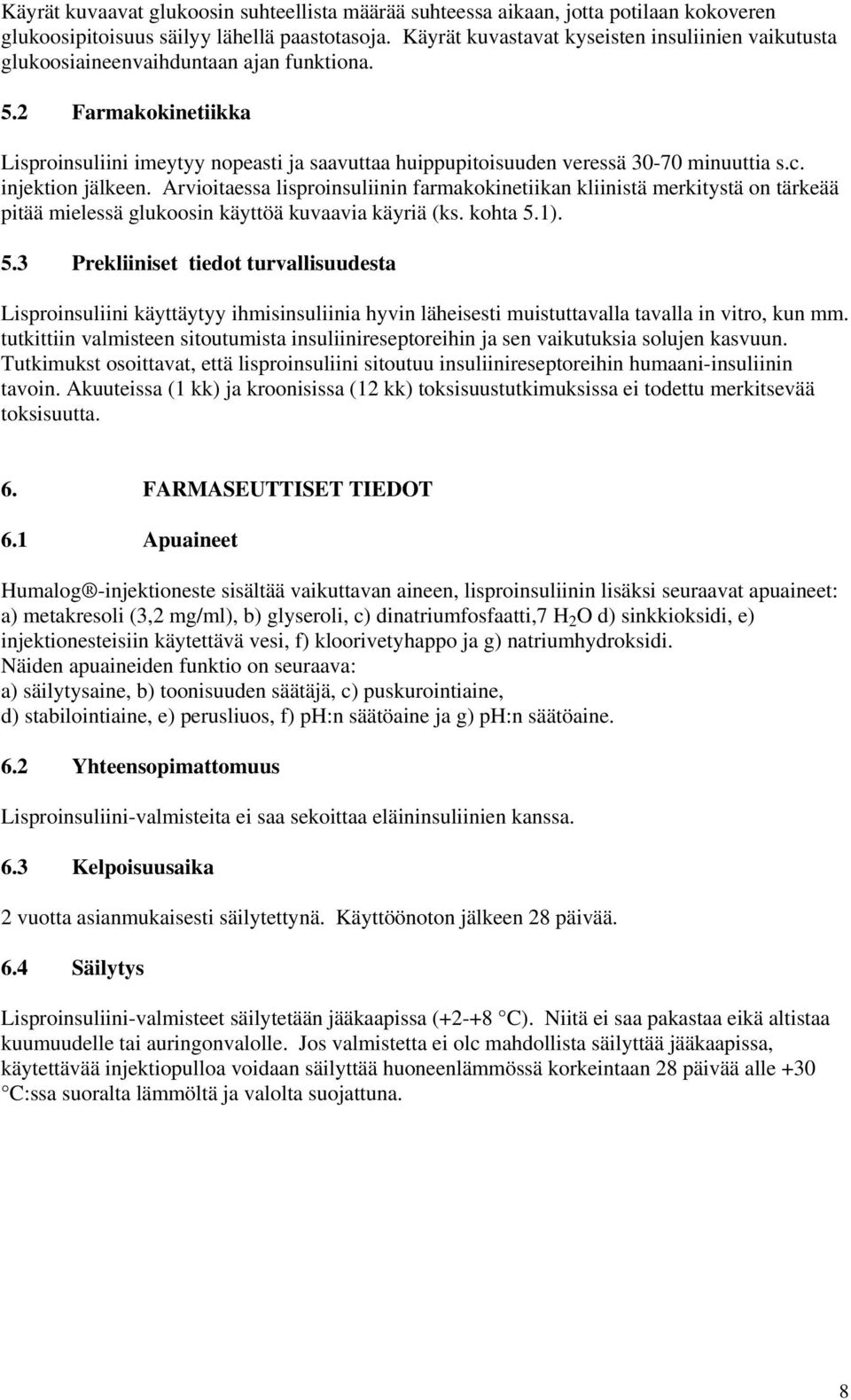 2 Farmakokinetiikka Lisproinsuliini imeytyy nopeasti ja saavuttaa huippupitoisuuden veressä 30-70 minuuttia s.c. injektion jälkeen.