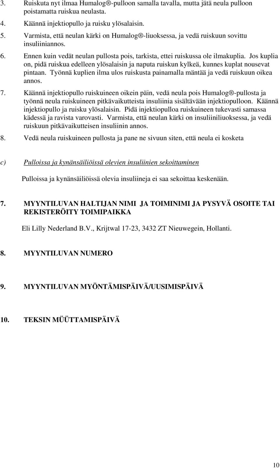 Jos kuplia on, pidä ruiskua edelleen ylösalaisin ja naputa ruiskun kylkeä, kunnes kuplat nousevat pintaan. Työnnä kuplien ilma ulos ruiskusta painamalla mäntää ja vedä ruiskuun oikea annos. 7.