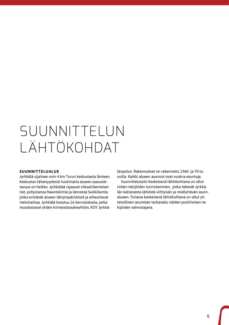 Jyrkkälä koostuu 16 kerrostalosta, jotka muodostavat yhden kiinteistöosakeyhtiön, OY Jyrkkä- länpolun. Rakennukset on rakennettu 1960- ja 70-luvuilla. aikki alueen asunnot ovat vuokra-asuntoja.