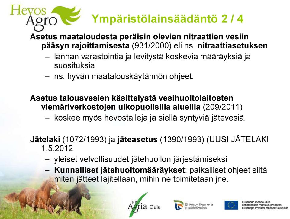 Asetus talousvesien käsittelystä vesihuoltolaitosten viemäriverkostojen ulkopuolisilla alueilla (209/2011) koskee myös hevostalleja ja siellä syntyviä jätevesiä.