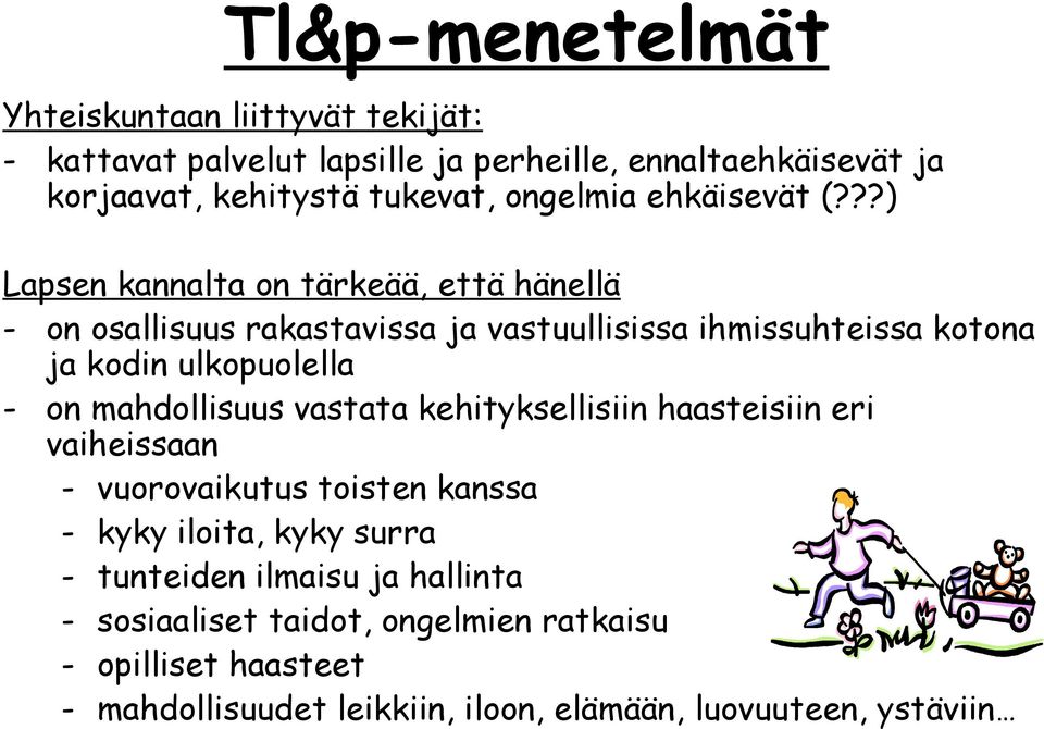 ??) Lapsen kannalta on tärkeää, että hänellä - on osallisuus rakastavissa ja vastuullisissa ihmissuhteissa kotona ja kodin ulkopuolella - on