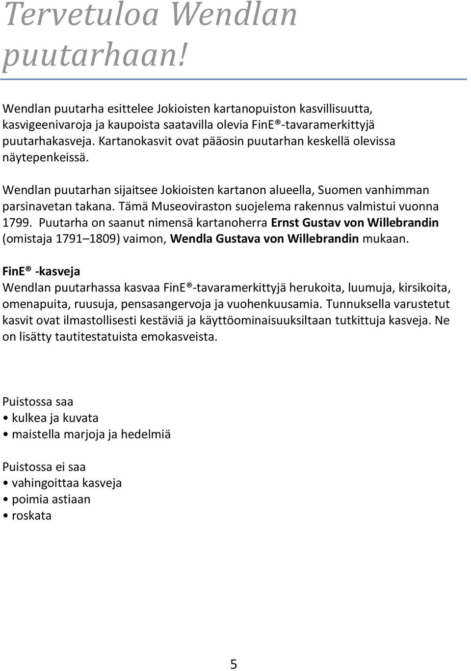 Tämä Museoviraston suojelema rakennus valmistui vuonna 1799. Puutarha on saanut nimensä kartanoherra Ernst Gustav von Willebrandin (omistaja 1791 1809) vaimon, Wendla Gustava von Willebrandin mukaan.