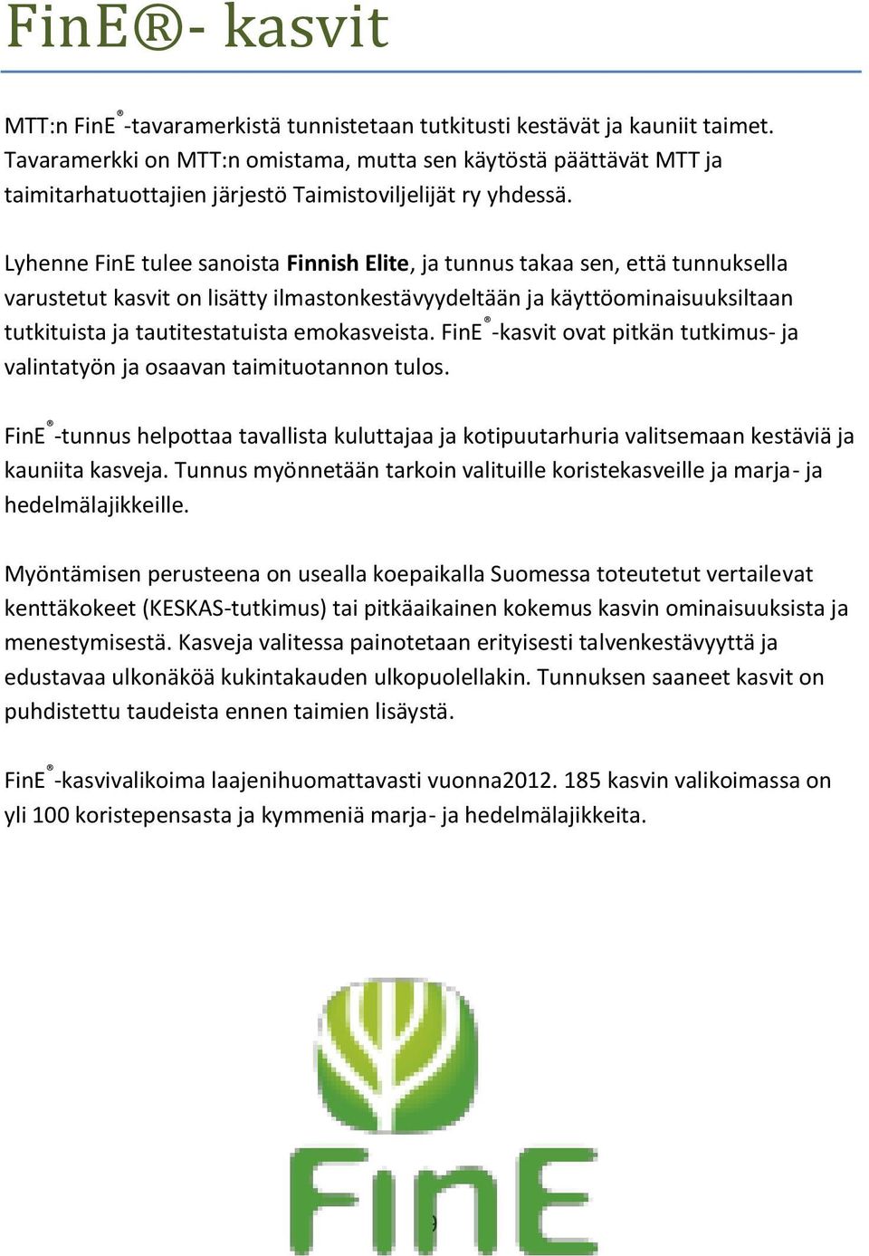 Lyhenne FinE tulee sanoista Finnish Elite, ja tunnus takaa sen, että tunnuksella varustetut kasvit on lisätty ilmastonkestävyydeltään ja käyttöominaisuuksiltaan tutkituista ja tautitestatuista