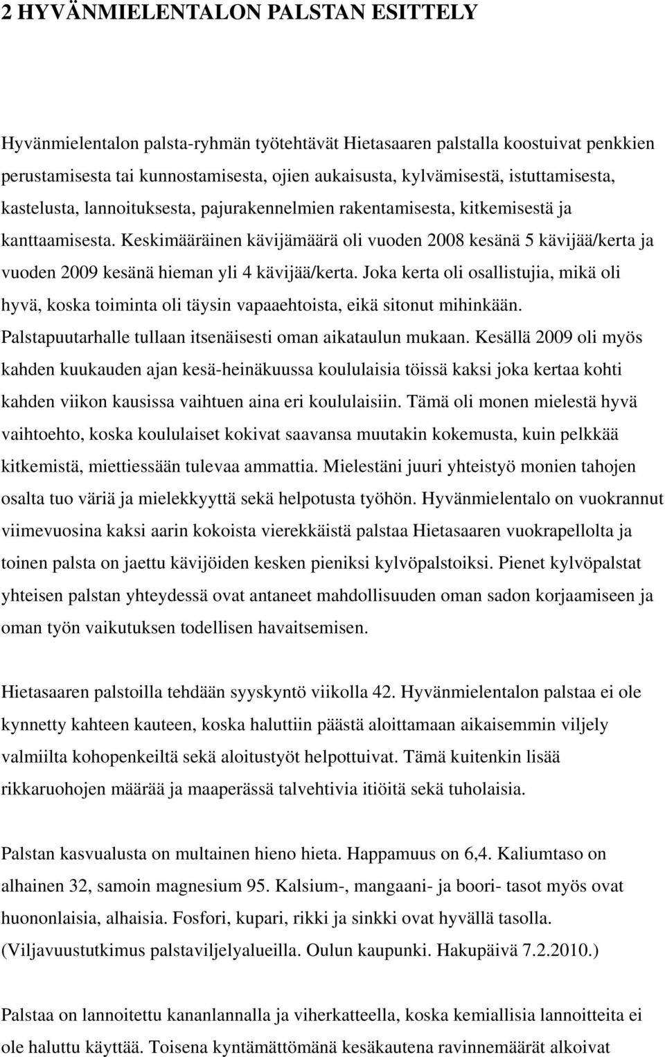 Keskimääräinen kävijämäärä oli vuoden 2008 kesänä 5 kävijää/kerta ja vuoden 2009 kesänä hieman yli 4 kävijää/kerta.