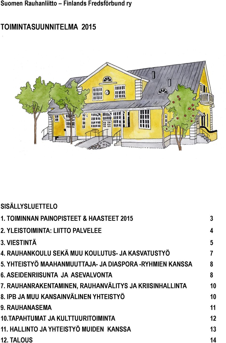 YHTEISTYÖ MAAHANMUUTTAJA- JA DIASPORA -RYHMIEN KANSSA 8 6. ASEIDENRIISUNTA JA ASEVALVONTA 8 7.