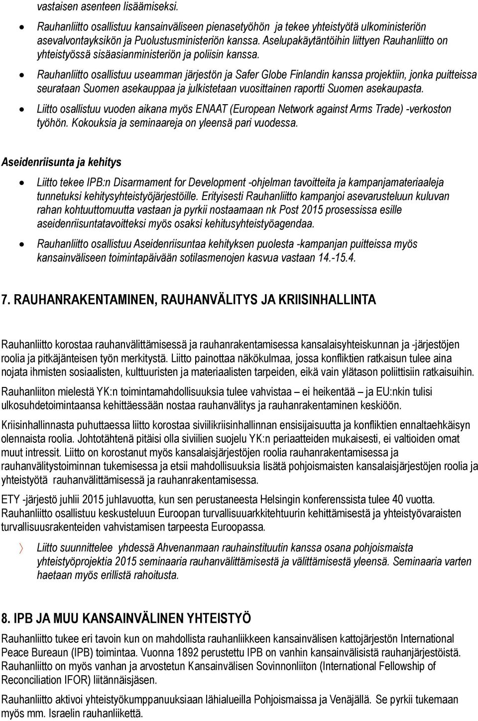 Rauhanliitto osallistuu useamman järjestön ja Safer Globe Finlandin kanssa projektiin, jonka puitteissa seurataan Suomen asekauppaa ja julkistetaan vuosittainen raportti Suomen asekaupasta.