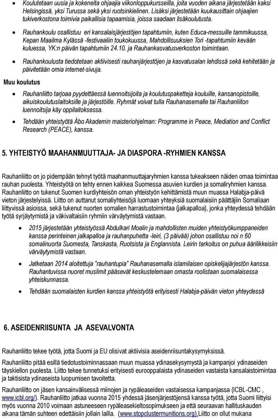 Rauhankoulu osallistuu eri kansalaisjärjestöjen tapahtumiin, kuten Educa-messuille tammikuussa, Kepan Maailma Kylässä -festivaaliin toukokuussa, Mahdollisuuksien Tori -tapahtumiin kevään kuluessa,