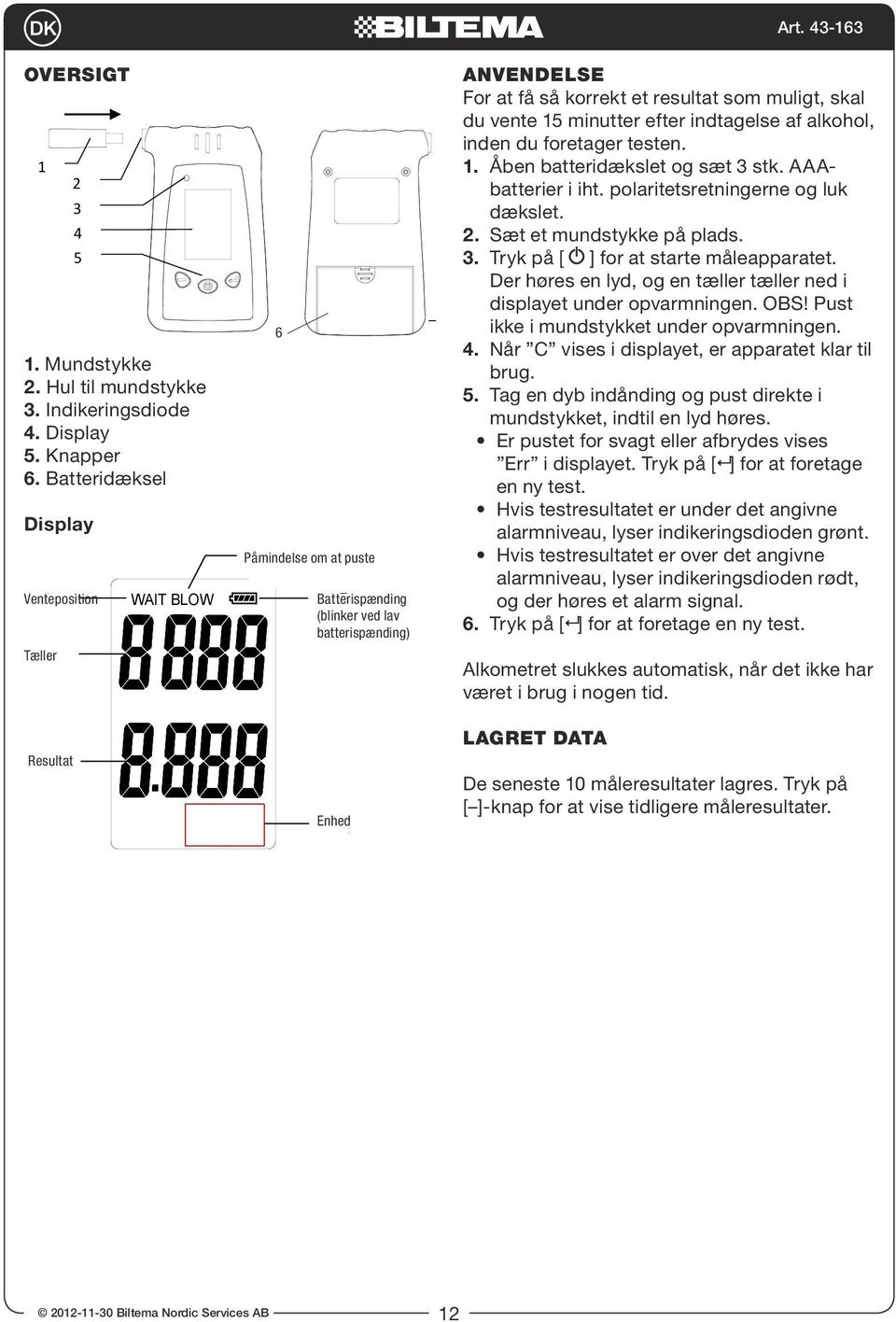 resultat som muligt, skal du vente minutter efter indtagelse af alkohol, inden du foretager testen..mouthpiece. Åben batteridækslet og sæt stk. AAAbatterier i iht. polaritetsretningerne og luk.