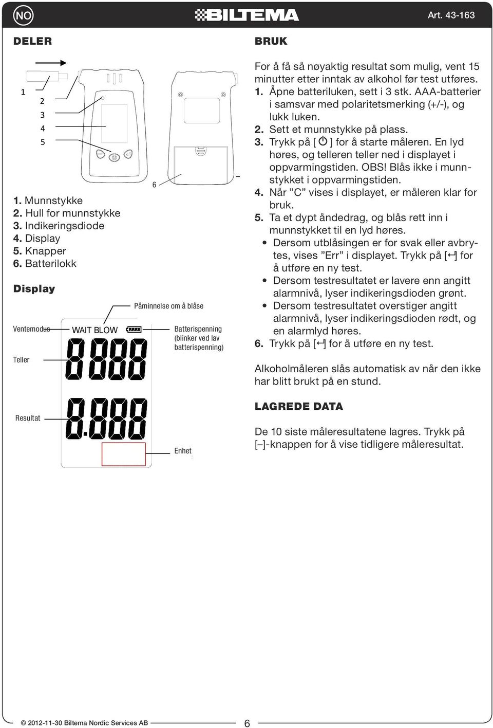 vent minutter etter inntak av alkohol før test utføres..mouthpiece. Åpne batteriluken, sett i stk. AAA-batterier i samsvar med polaritetsmerking (+/-), og. Gas Entrance lukk luken.