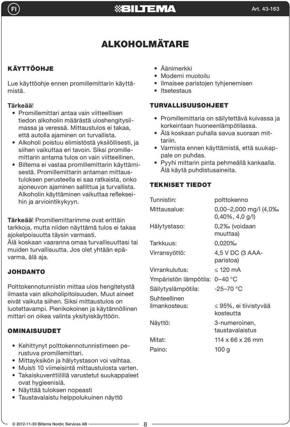 Biltema ei vastaa promillemittarin käyttämisestä. Promillemittarin antaman mittaustuloksen perusteella ei saa ratkaista, onko ajoneuvon ajaminen sallittua ja turvallista.