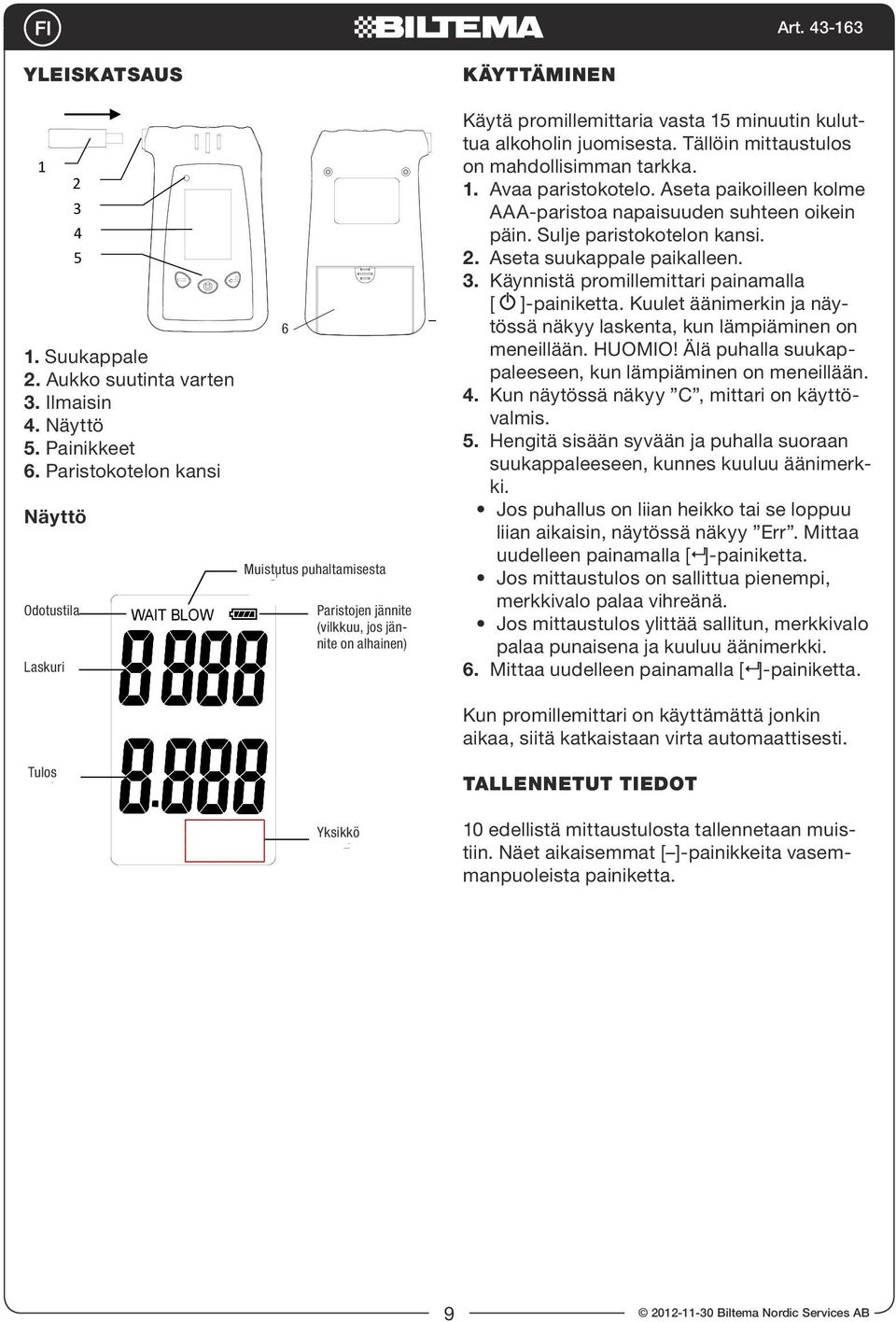 kuluttua alkoholin juomisesta. Tällöin mittaustulos.mouthpiece on mahdollisimman tarkka.. Avaa paristokotelo. Aseta paikoilleen kolme. Gas Entrance AAA-paristoa napaisuuden suhteen oikein.