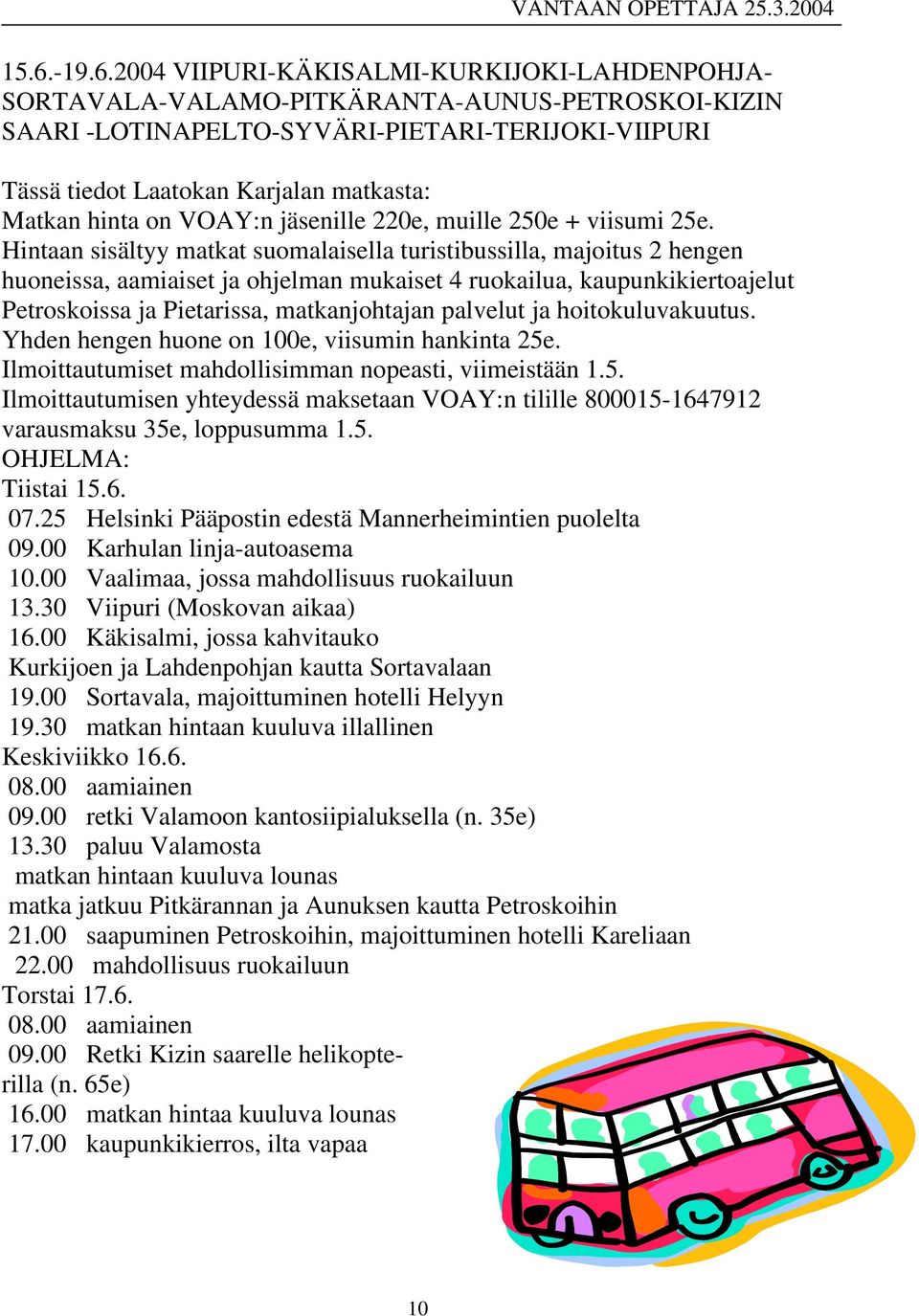 Hintaan sisältyy matkat suomalaisella turistibussilla, majoitus 2 hengen huoneissa, aamiaiset ja ohjelman mukaiset 4 ruokailua, kaupunkikiertoajelut Petroskoissa ja Pietarissa, matkanjohtajan