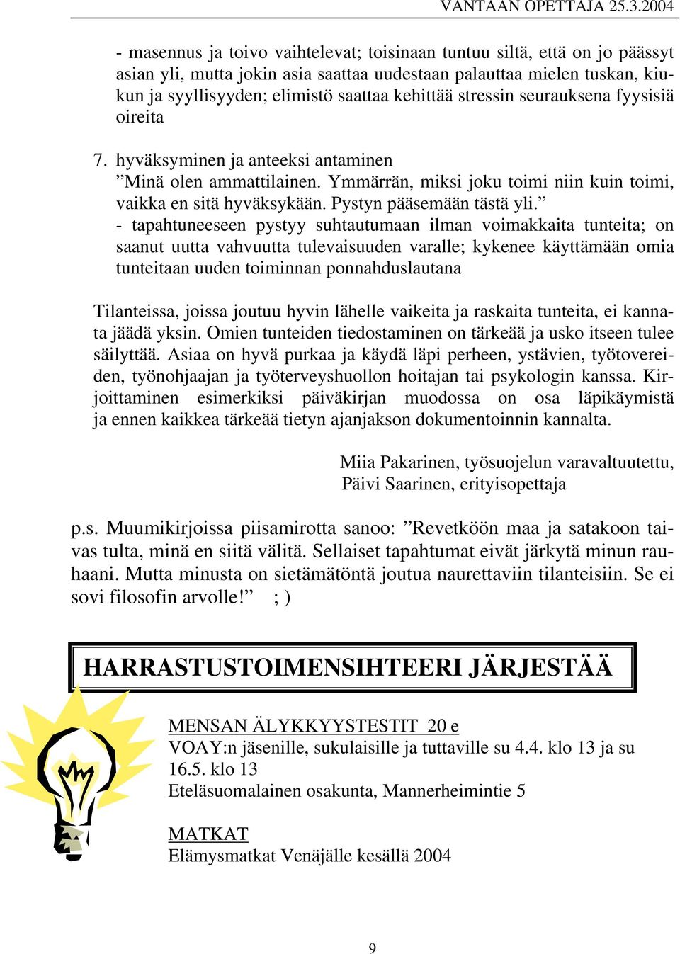 - tapahtuneeseen pystyy suhtautumaan ilman voimakkaita tunteita; on saanut uutta vahvuutta tulevaisuuden varalle; kykenee käyttämään omia tunteitaan uuden toiminnan ponnahduslautana Tilanteissa,