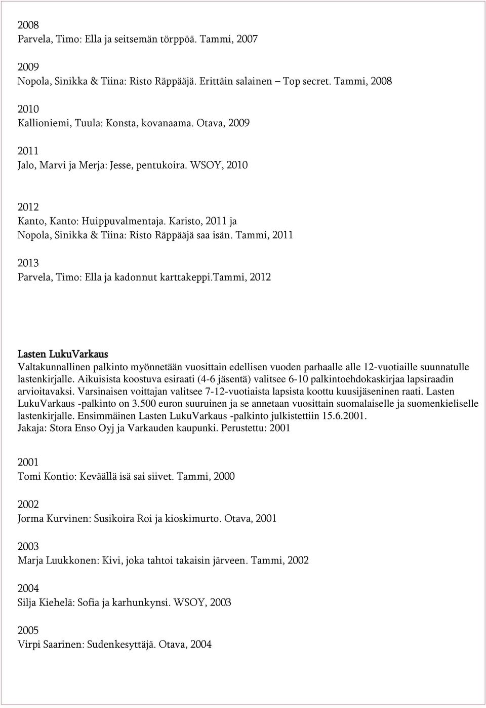 Tammi, Parvela, Timo: Ella ja kadonnut karttakeppi.tammi, Lasten LukuVarkaus Valtakunnallinen palkinto myönnetään vuosittain edellisen vuoden parhaalle alle 12-vuotiaille suunnatulle lastenkirjalle.