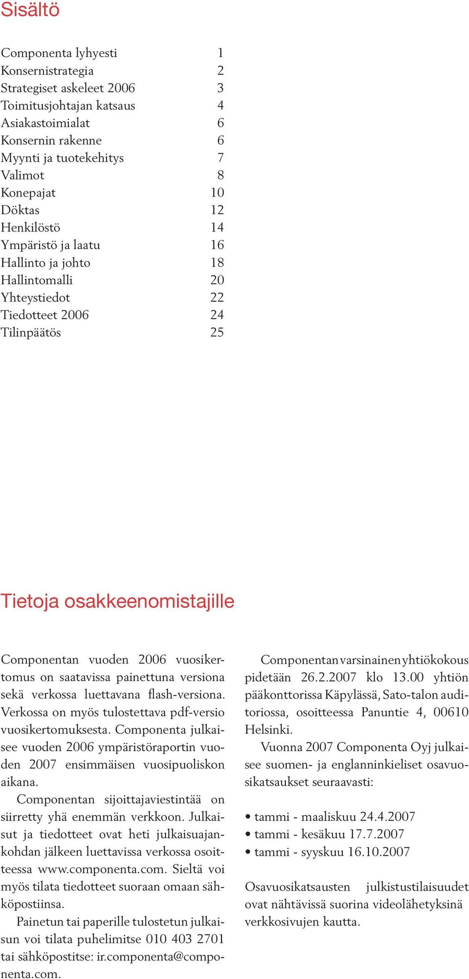 saatavissa painettuna versiona sekä verkossa luettavana flash-versiona. Verkossa on myös tulostettava pdf-versio vuosikertomuksesta.