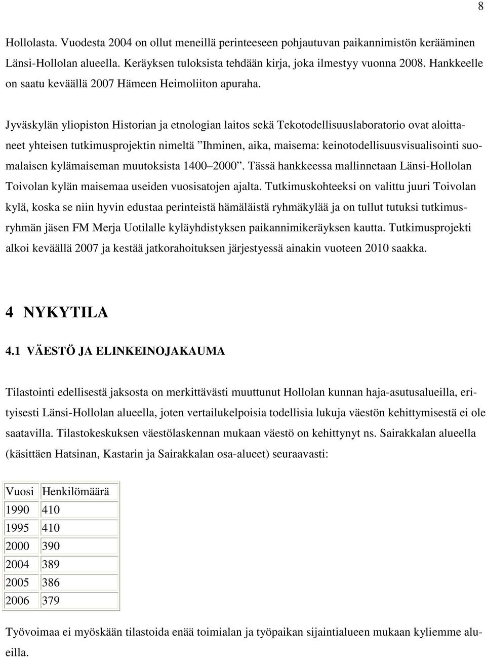 Jyväskylän yliopiston Historian ja etnologian laitos sekä Tekotodellisuuslaboratorio ovat aloittaneet yhteisen tutkimusprojektin nimeltä Ihminen, aika, maisema: keinotodellisuusvisualisointi