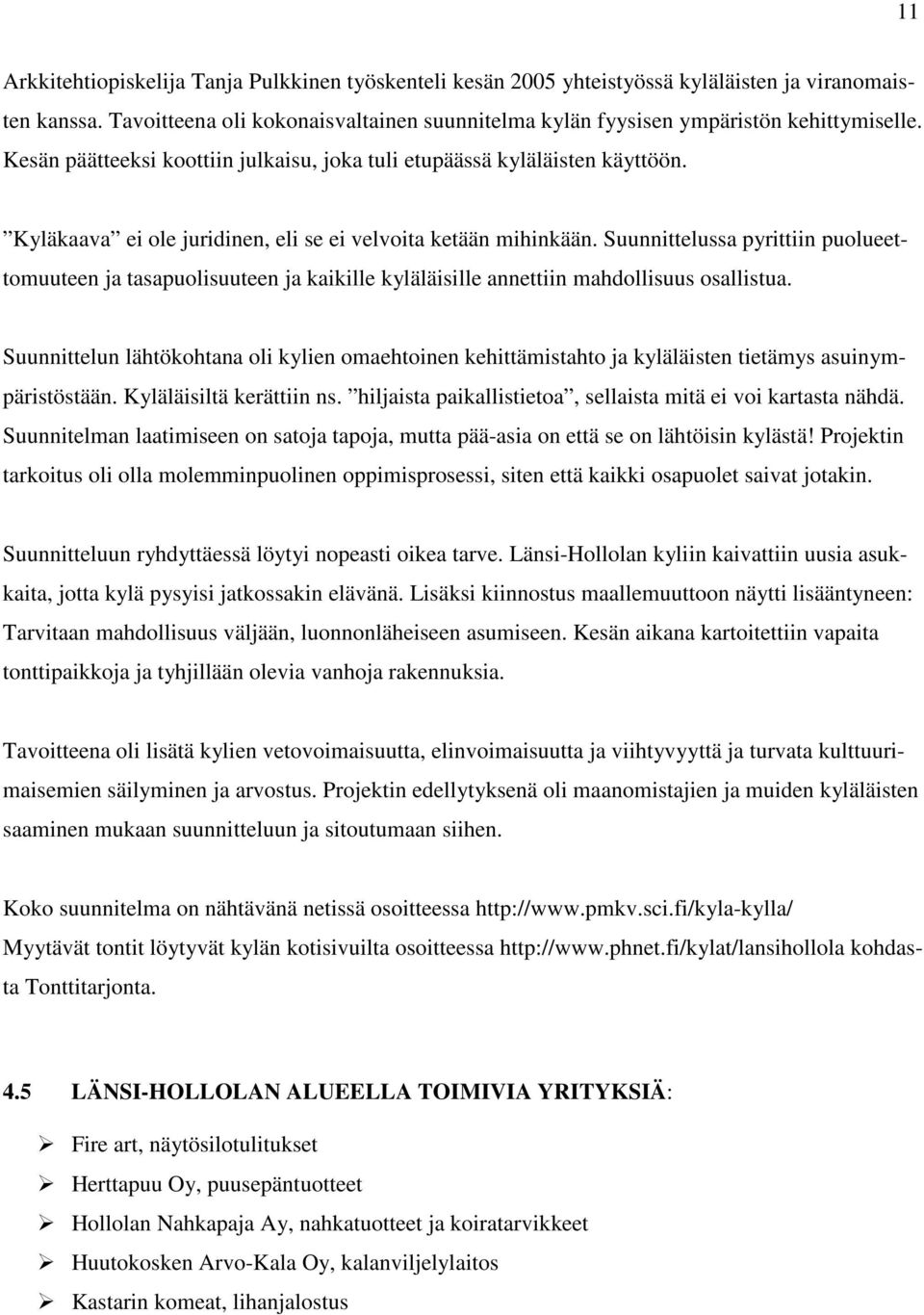 Suunnittelussa pyrittiin puolueettomuuteen ja tasapuolisuuteen ja kaikille kyläläisille annettiin mahdollisuus osallistua.