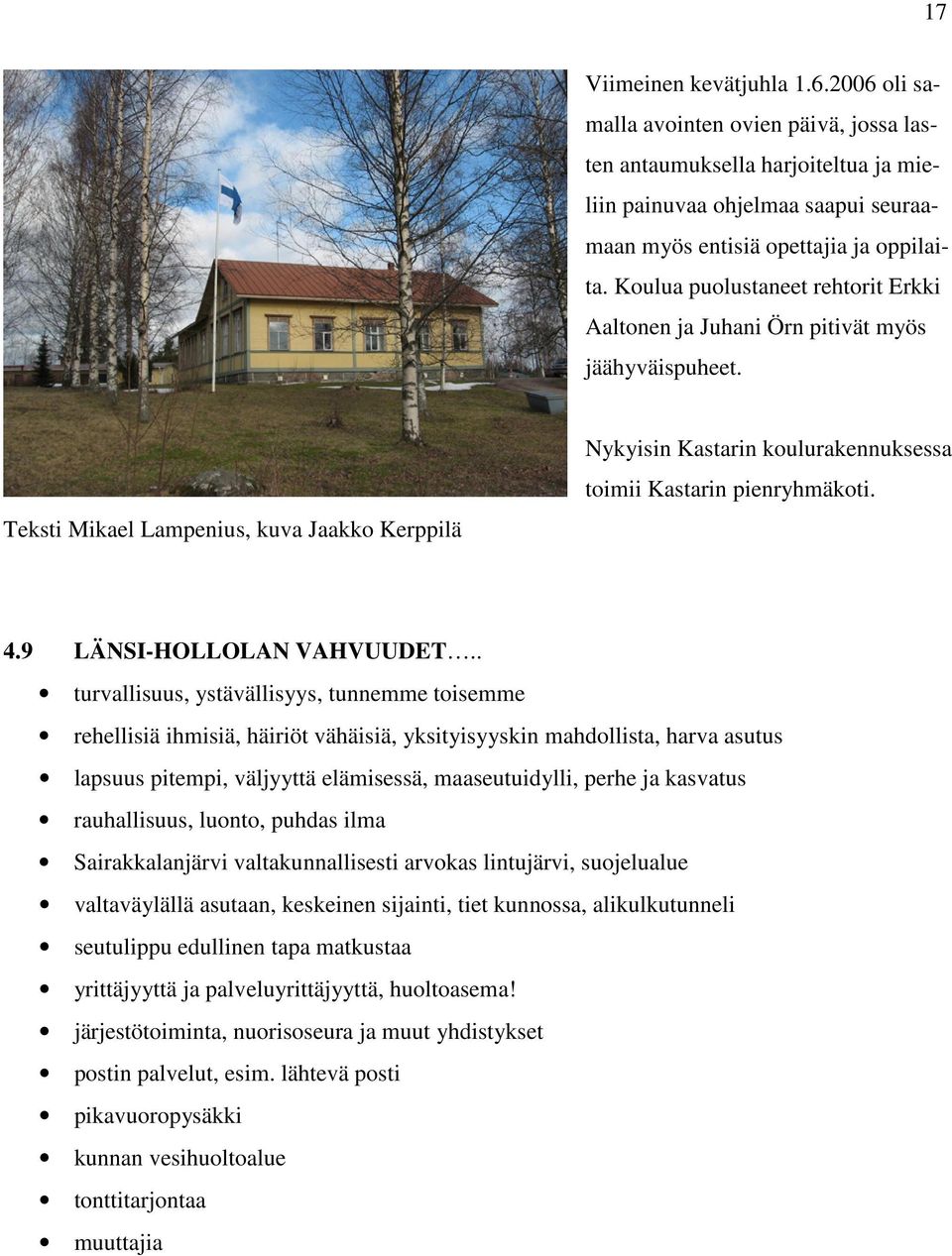 Teksti Mikael Lampenius, kuva Jaakko Kerppilä Nykyisin Kastarin koulurakennuksessa toimii Kastarin pienryhmäkoti. 4.9 LÄNSI-HOLLOLAN VAHVUUDET.