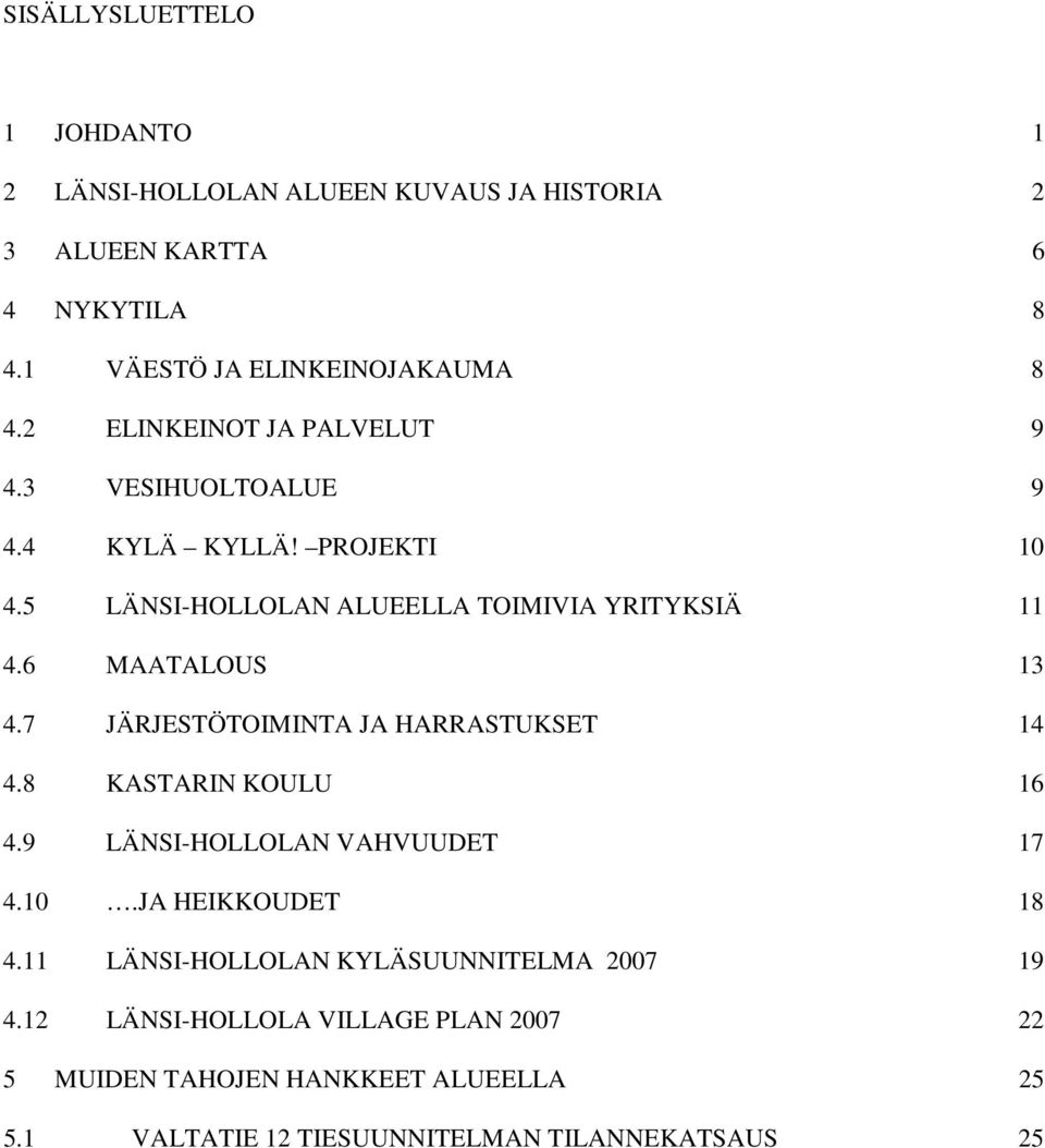 6 MAATALOUS 13 4.7 JÄRJESTÖTOIMINTA JA HARRASTUKSET 14 4.8 KASTARIN KOULU 16 4.9 LÄNSI-HOLLOLAN VAHVUUDET 17 4.10.JA HEIKKOUDET 18 4.