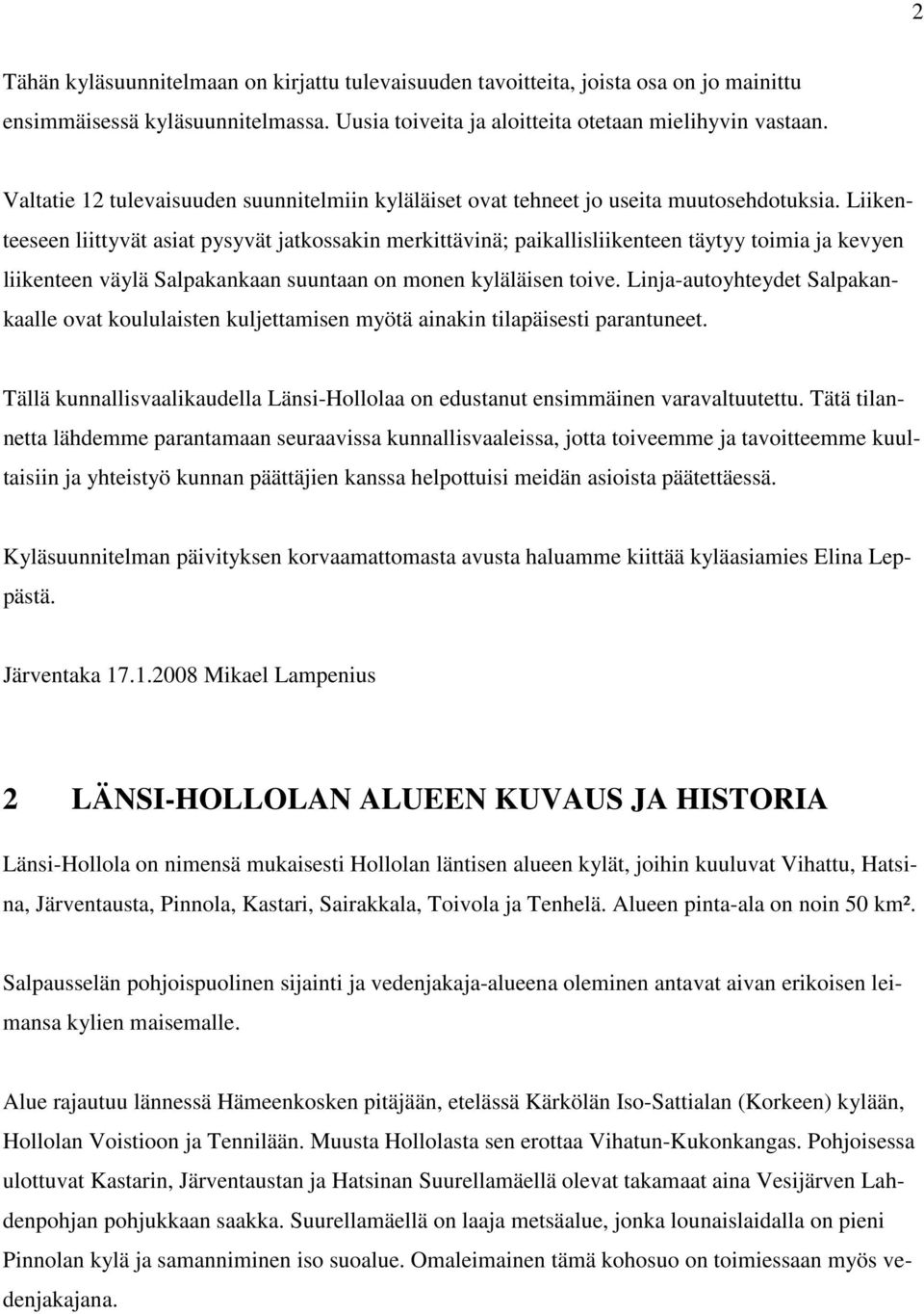 Liikenteeseen liittyvät asiat pysyvät jatkossakin merkittävinä; paikallisliikenteen täytyy toimia ja kevyen liikenteen väylä Salpakankaan suuntaan on monen kyläläisen toive.