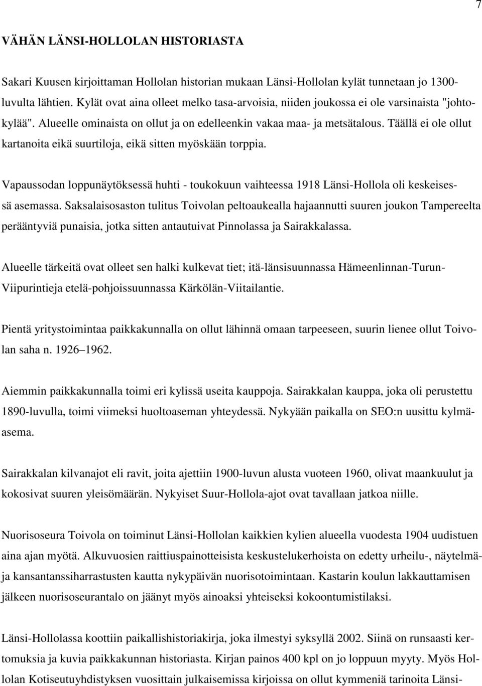 Täällä ei ole ollut kartanoita eikä suurtiloja, eikä sitten myöskään torppia. Vapaussodan loppunäytöksessä huhti - toukokuun vaihteessa 1918 Länsi-Hollola oli keskeisessä asemassa.