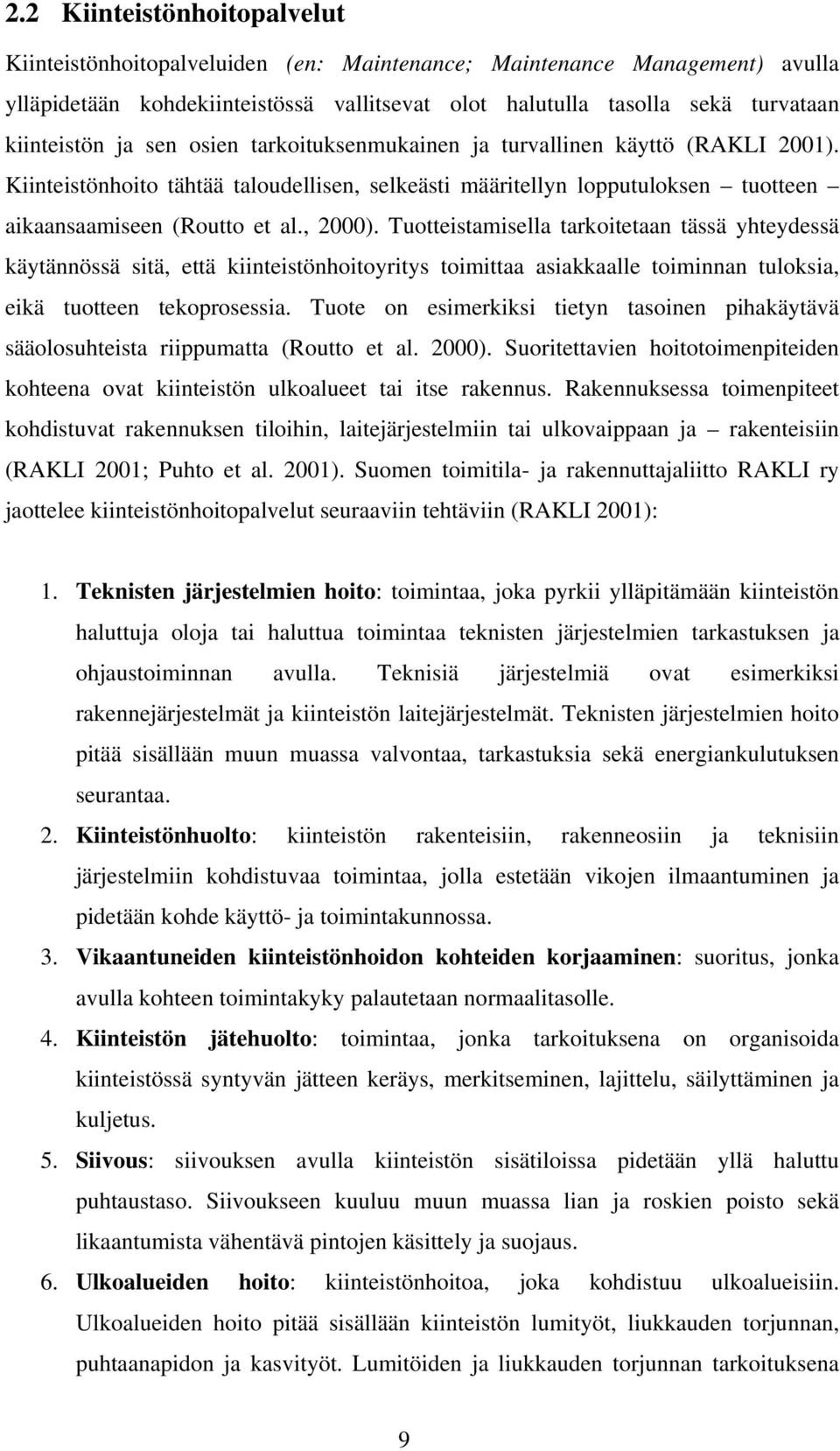 Tuotteistamisella tarkoitetaan tässä yhteydessä käytännössä sitä, että kiinteistönhoitoyritys toimittaa asiakkaalle toiminnan tuloksia, eikä tuotteen tekoprosessia.