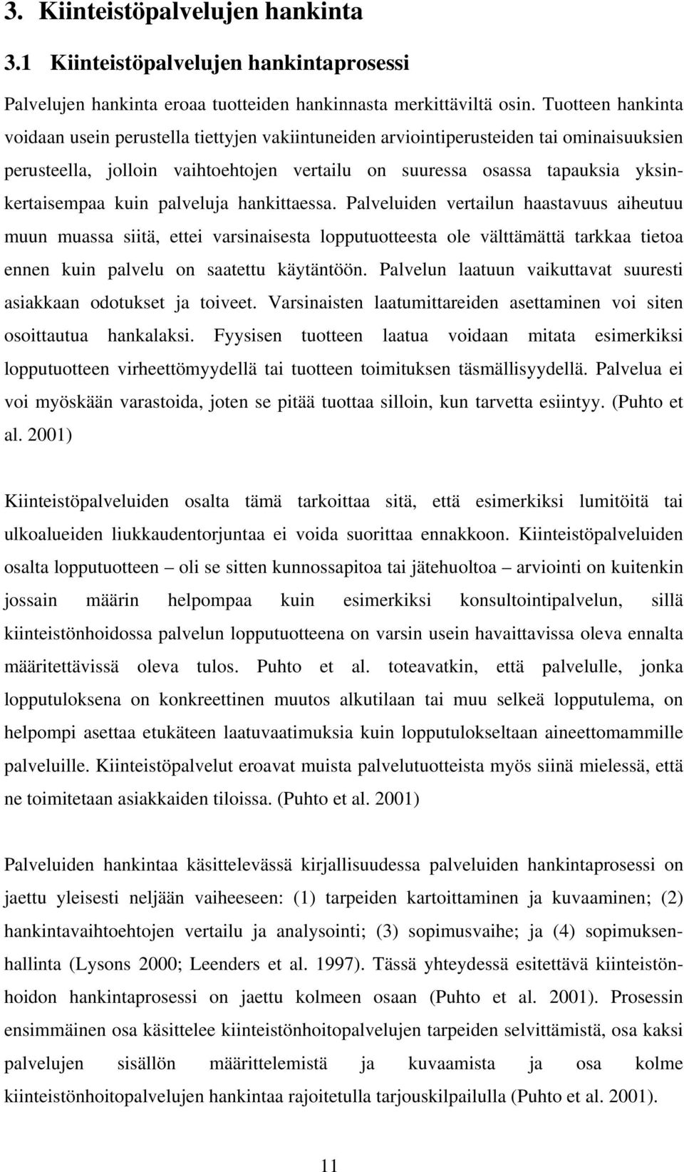 kuin palveluja hankittaessa. Palveluiden vertailun haastavuus aiheutuu muun muassa siitä, ettei varsinaisesta lopputuotteesta ole välttämättä tarkkaa tietoa ennen kuin palvelu on saatettu käytäntöön.