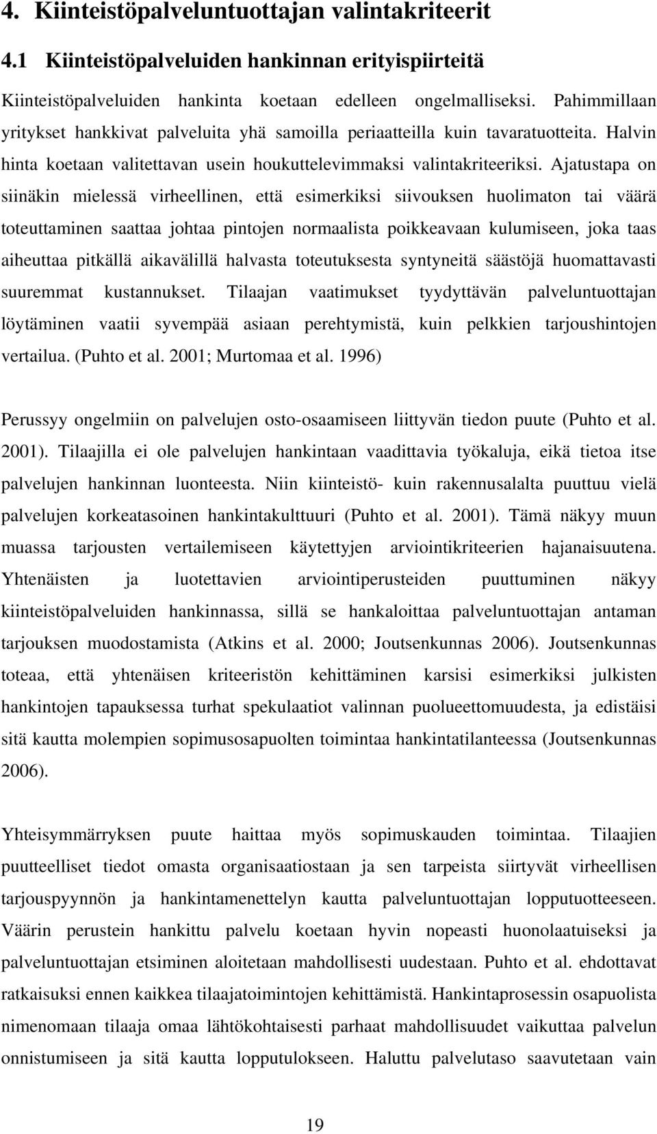 Ajatustapa on siinäkin mielessä virheellinen, että esimerkiksi siivouksen huolimaton tai väärä toteuttaminen saattaa johtaa pintojen normaalista poikkeavaan kulumiseen, joka taas aiheuttaa pitkällä