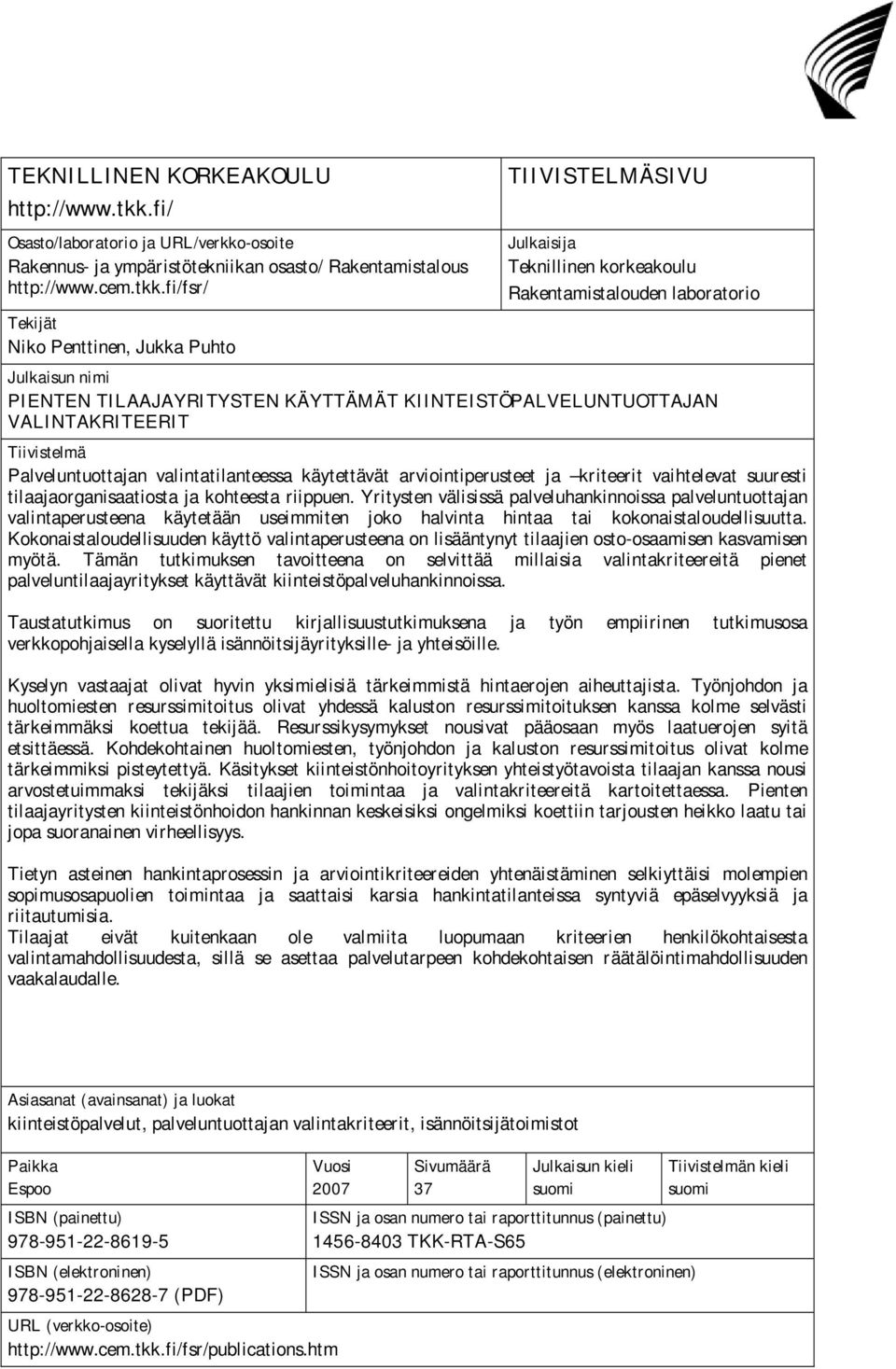 fi/fsr/ Tekijät Niko Penttinen, Jukka Puhto Julkaisija Teknillinen korkeakoulu Rakentamistalouden laboratorio Julkaisun nimi PIENTEN TILAAJAYRITYSTEN KÄYTTÄMÄT KIINTEISTÖPALVELUNTUOTTAJAN
