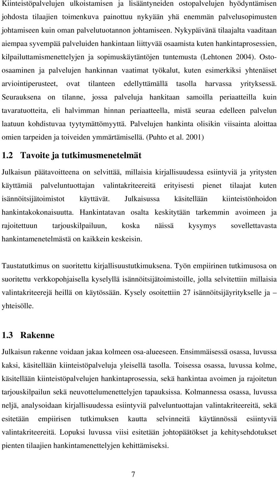 Nykypäivänä tilaajalta vaaditaan aiempaa syvempää palveluiden hankintaan liittyvää osaamista kuten hankintaprosessien, kilpailuttamismenettelyjen ja sopimuskäytäntöjen tuntemusta (Lehtonen 2004).