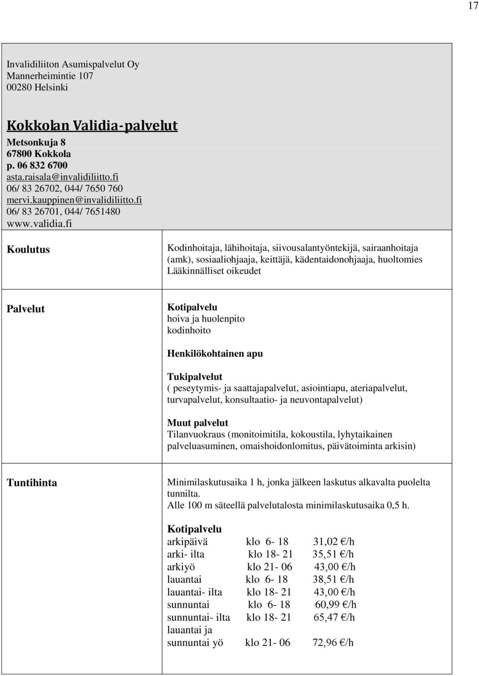 fi Kodinhoitaja, lähihoitaja, siivousalantyöntekijä, sairaanhoitaja (amk), sosiaaliohjaaja, keittäjä, kädentaidonohjaaja, huoltomies Lääkinnälliset oikeudet Kotipalvelu hoiva ja huolenpito kodinhoito