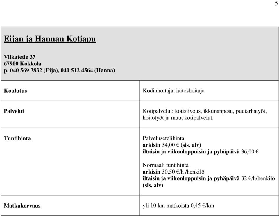 puutarhatyöt, hoitotyöt ja muut kotipalvelut. Tuntihinta Palvelusetelihinta arkisin 34,00 (sis.