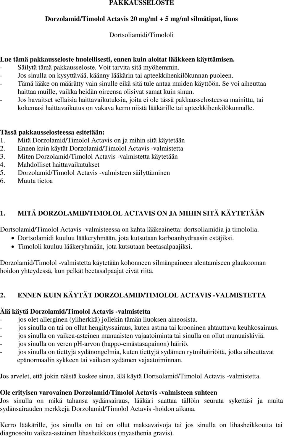 - Tämä lääke on määrätty vain sinulle eikä sitä tule antaa muiden käyttöön. Se voi aiheuttaa haittaa muille, vaikka heidän oireensa olisivat samat kuin sinun.