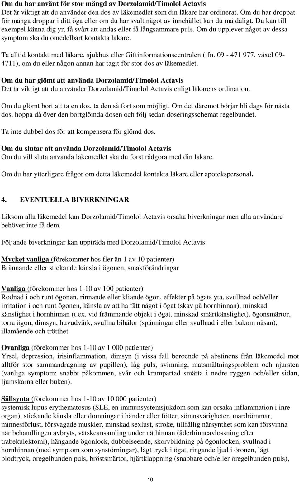 Om du upplever något av dessa symptom ska du omedelbart kontakta läkare. Ta alltid kontakt med läkare, sjukhus eller Giftinformationscentralen (tfn.