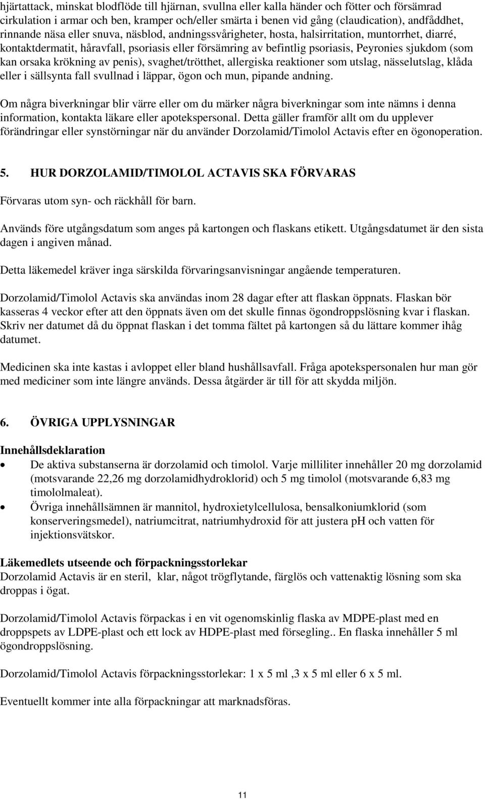 (som kan orsaka krökning av penis), svaghet/trötthet, allergiska reaktioner som utslag, nässelutslag, klåda eller i sällsynta fall svullnad i läppar, ögon och mun, pipande andning.