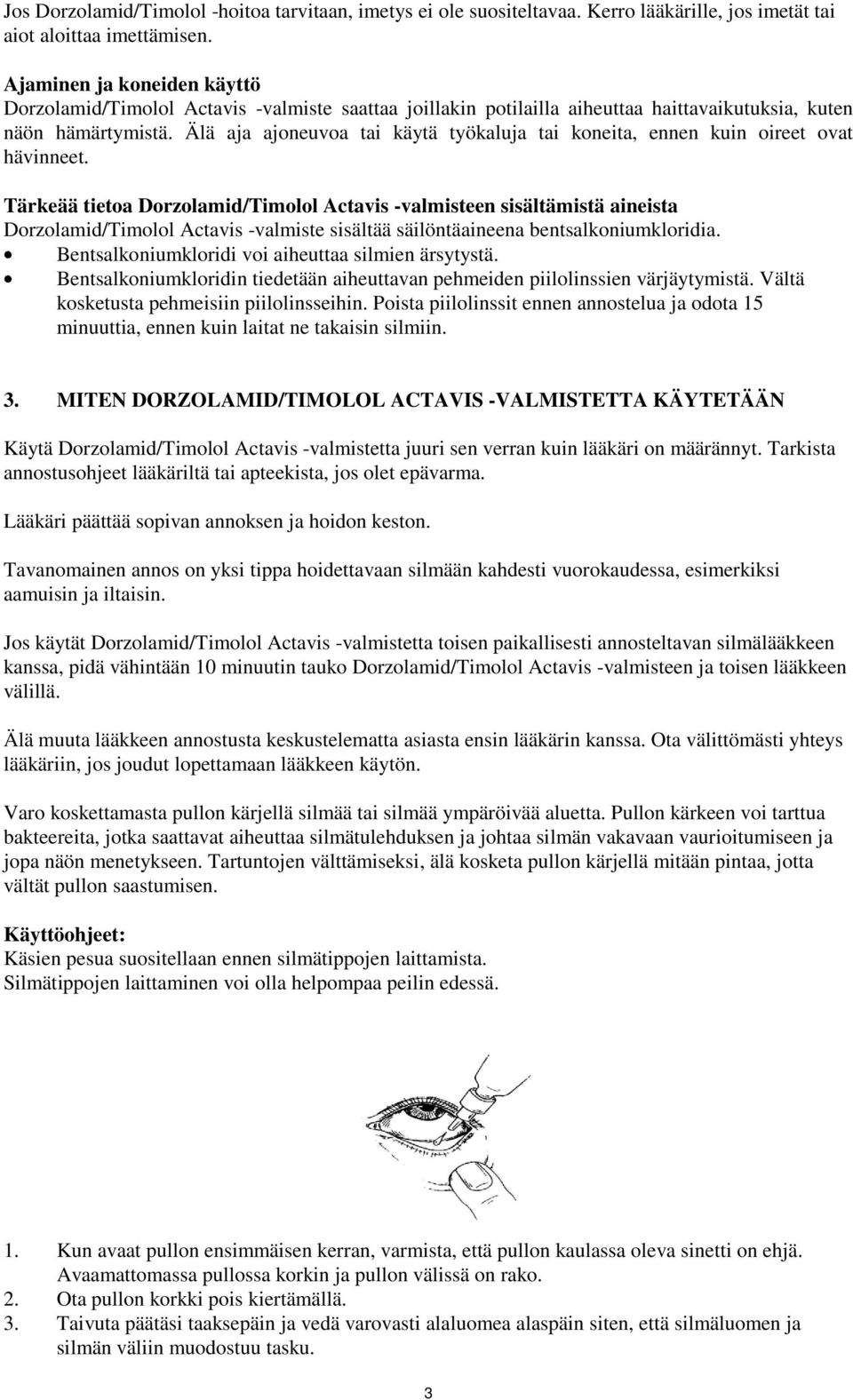 Älä aja ajoneuvoa tai käytä työkaluja tai koneita, ennen kuin oireet ovat hävinneet.