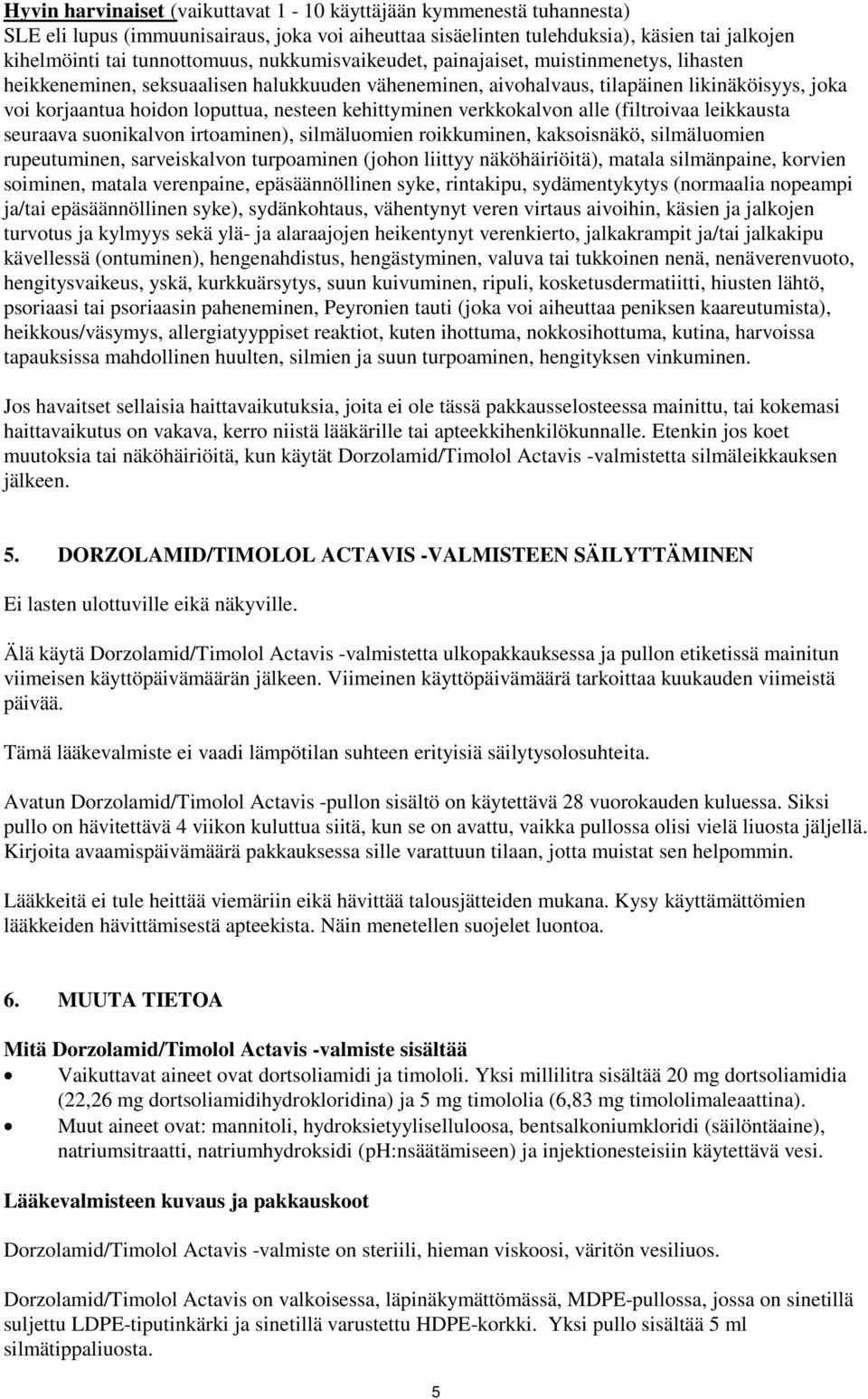 kehittyminen verkkokalvon alle (filtroivaa leikkausta seuraava suonikalvon irtoaminen), silmäluomien roikkuminen, kaksoisnäkö, silmäluomien rupeutuminen, sarveiskalvon turpoaminen (johon liittyy