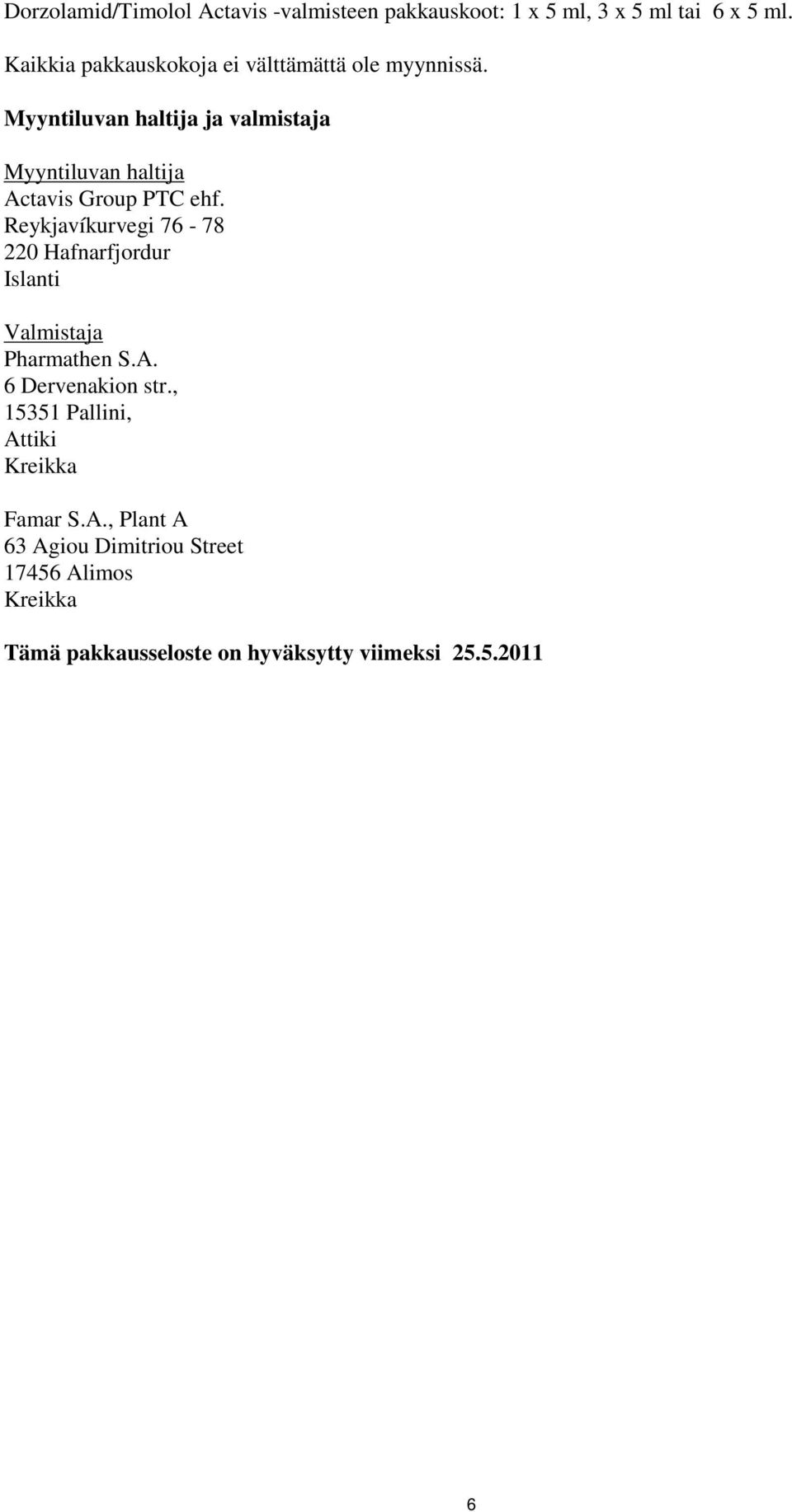 Myyntiluvan haltija ja valmistaja Myyntiluvan haltija Actavis Group PTC ehf.