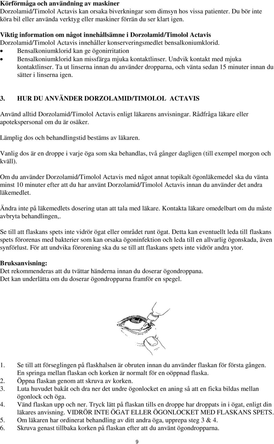 Viktig information om något innehållsämne i Dorzolamid/Timolol Actavis Dorzolamid/Timolol Actavis innehåller konserveringsmedlet bensalkoniumklorid.
