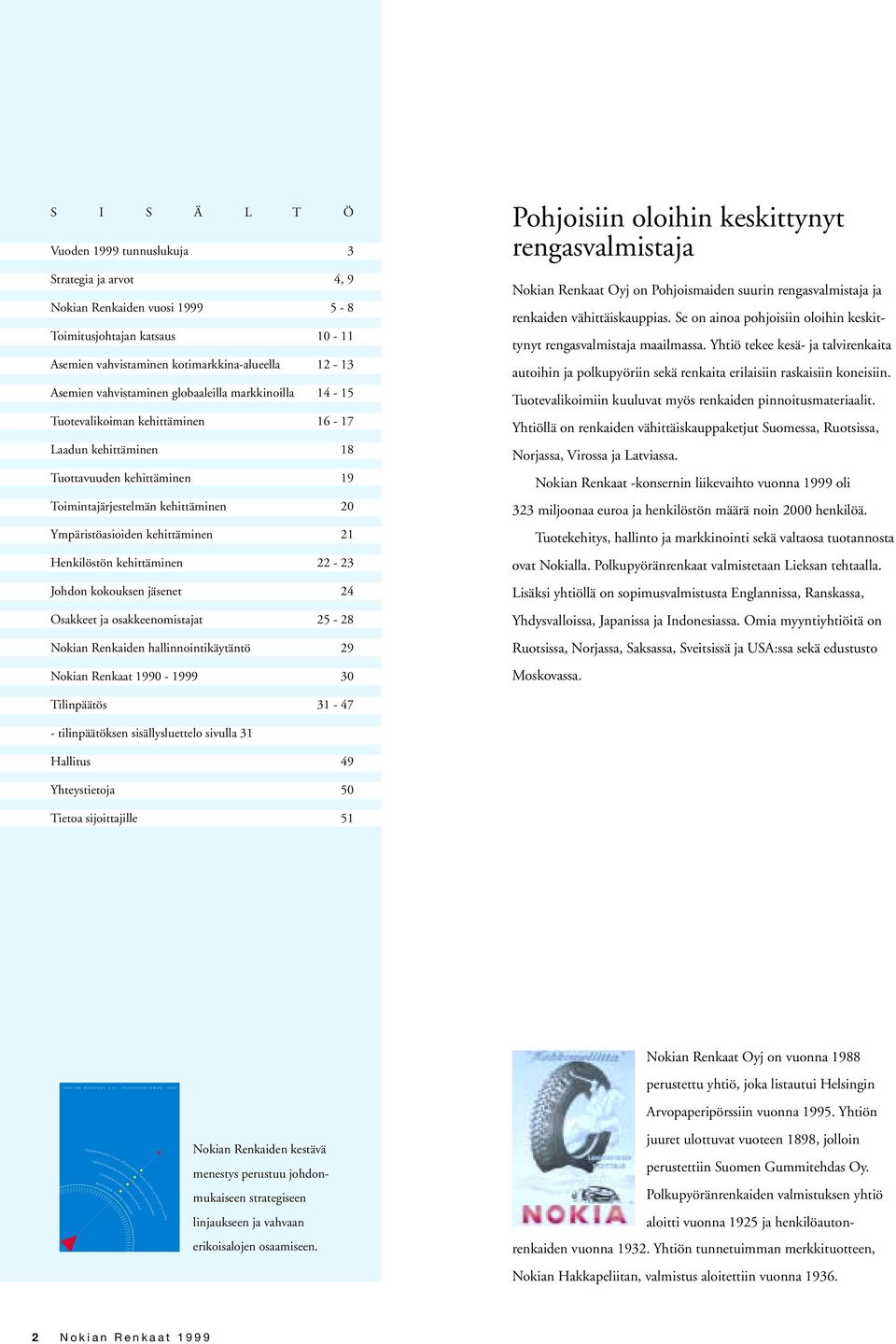 Henkilöstön kehittäminen 22-23 Johdon kokouksen jäsenet 24 Osakkeet ja osakkeenomistajat 25-28 Nokian Renkaiden hallinnointikäytäntö 29 Nokian Renkaat 199-1999 3 Pohjoisiin oloihin keskittynyt