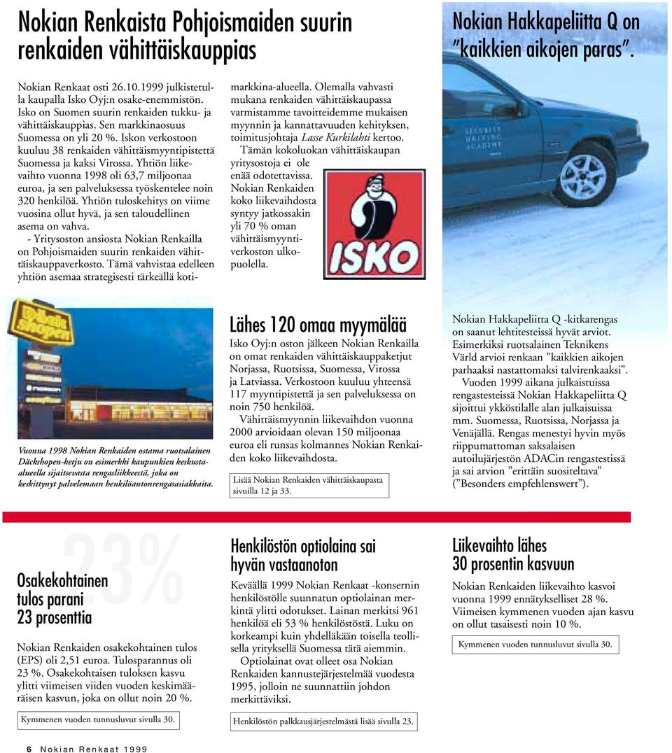 Yhtiön liikevaihto vuonna 1998 oli 63,7 miljoonaa euroa, ja sen palveluksessa työskentelee noin 32 henkilöä. Yhtiön tuloskehitys on viime vuosina ollut hyvä, ja sen taloudellinen asema on vahva.