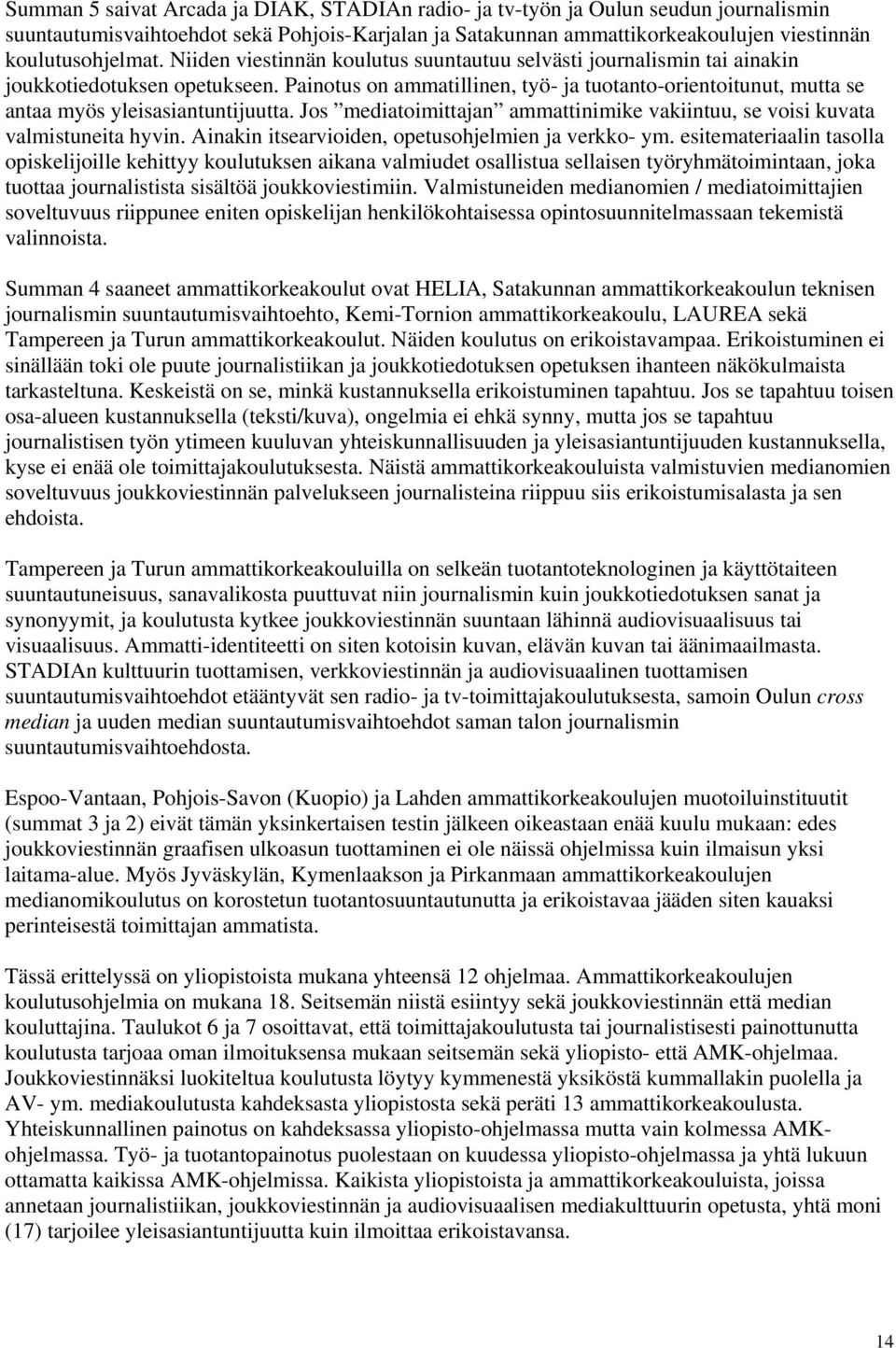 Painotus on ammatillinen, työ- ja tuotanto-orientoitunut, mutta se antaa myös yleisasiantuntijuutta. Jos mediatoimittajan ammattinimike vakiintuu, se voisi kuvata valmistuneita hyvin.